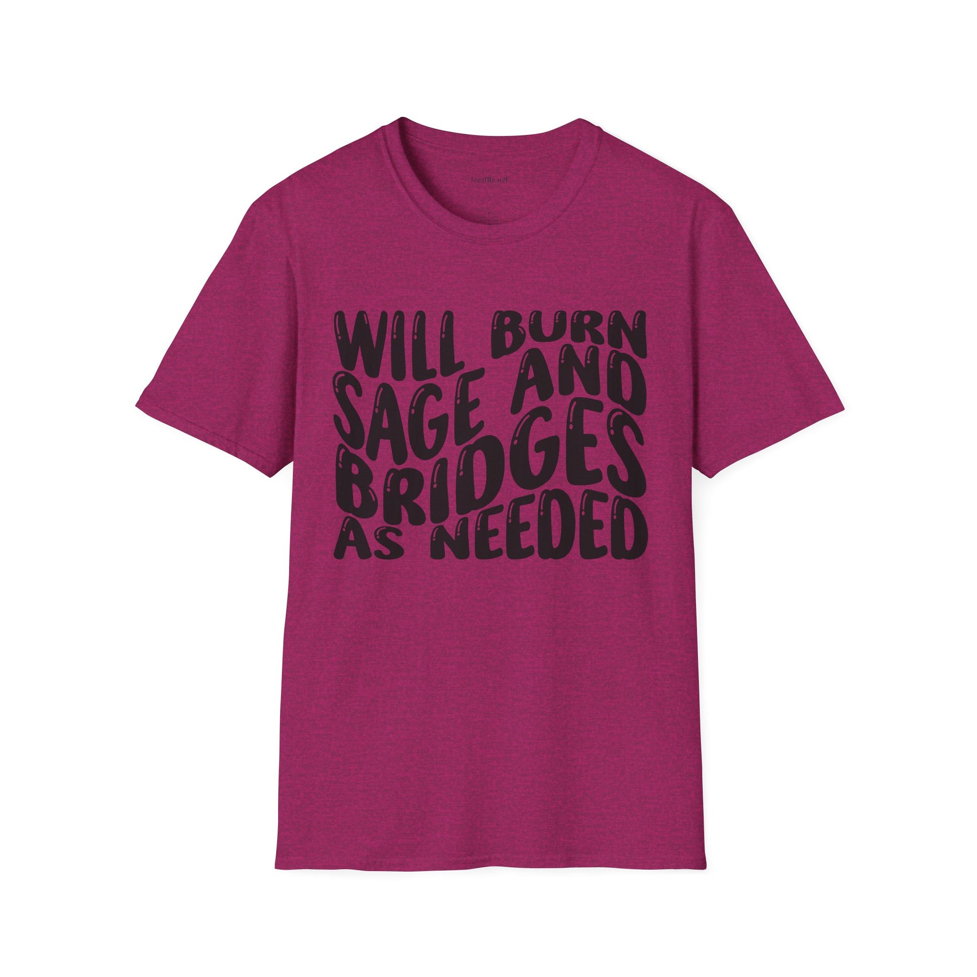 Will Burn Sage And Bridges As Needed (Black text) Unisex Soft Style T-Shirt 100% Cotton Graphic