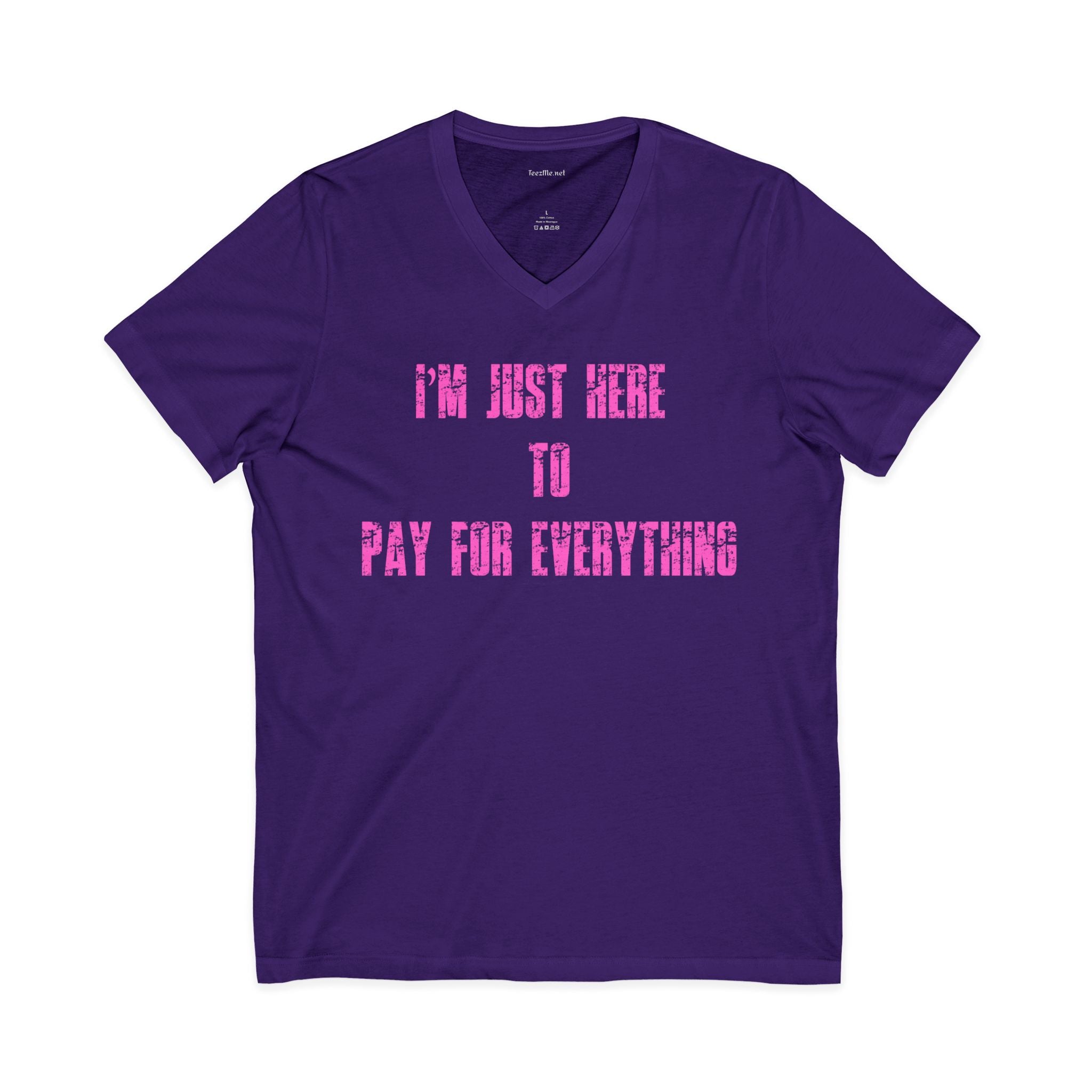 V-Neck Tee — "I'M JUST HERE TO PAY FOR EVERYTHING"  Funny Sarcastic Statement Shirt (pink text)