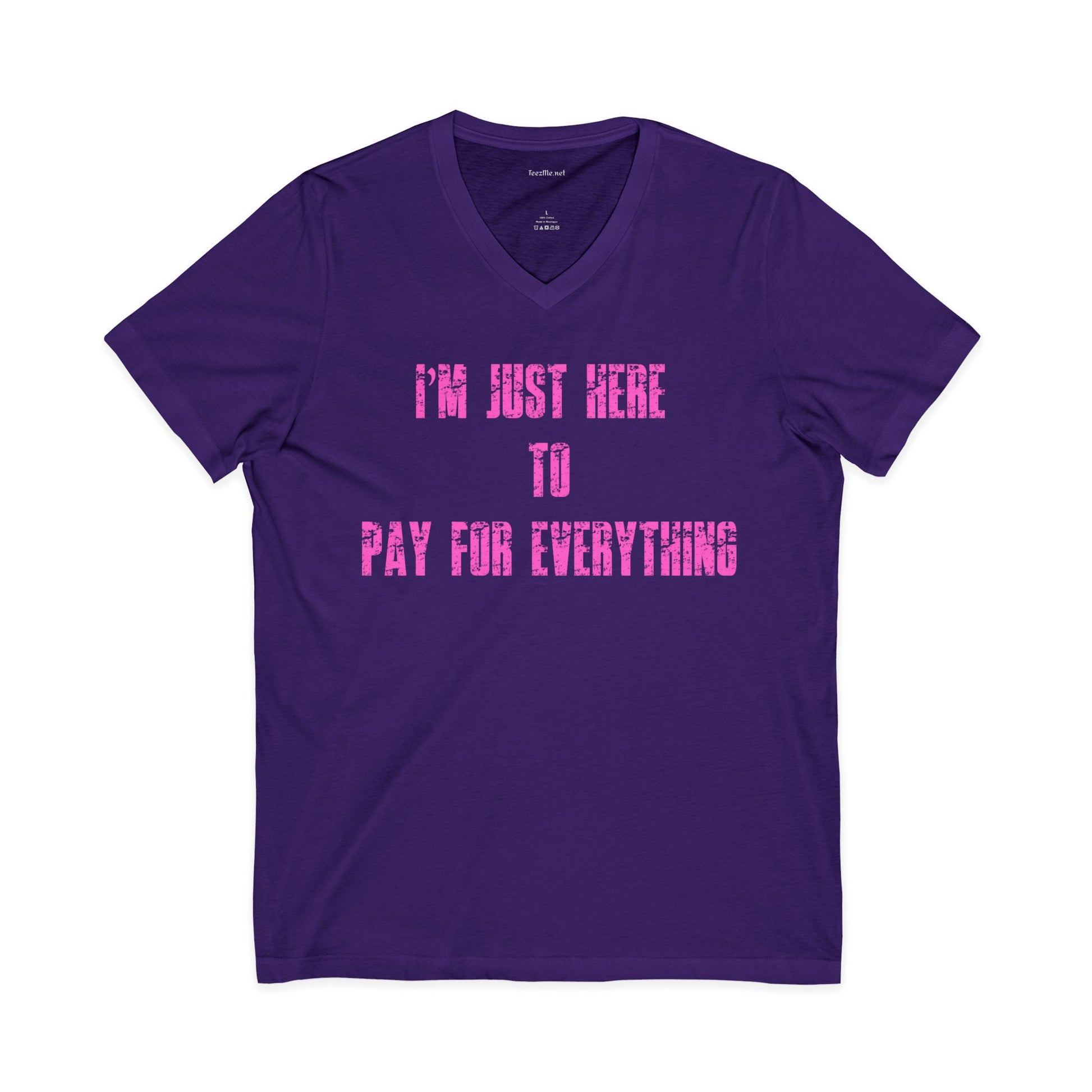 V-Neck Tee — "I'M JUST HERE TO PAY FOR EVERYTHING"  Funny Sarcastic Statement Shirt (pink text)