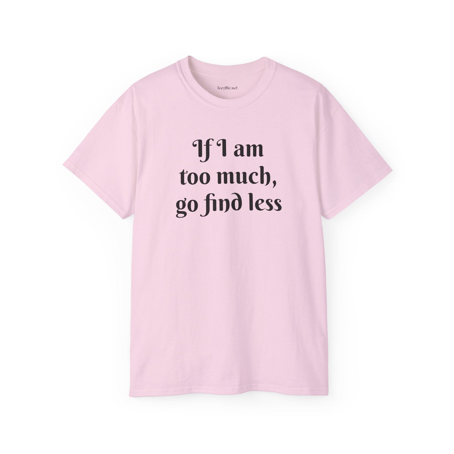 If I am too much - Unisex Ultra Cotton Tee
