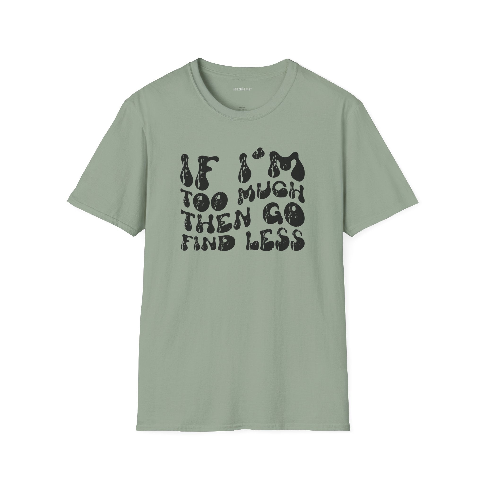 If i'm too much 01 Unisex Softstyle T-Shirt 100% Cotton