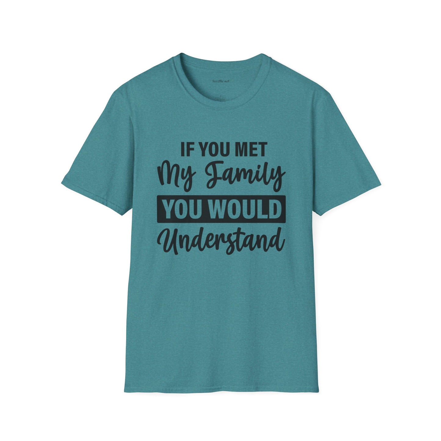 If You Met My Family Unisex Softstyle T-Shirt 100% Cotton