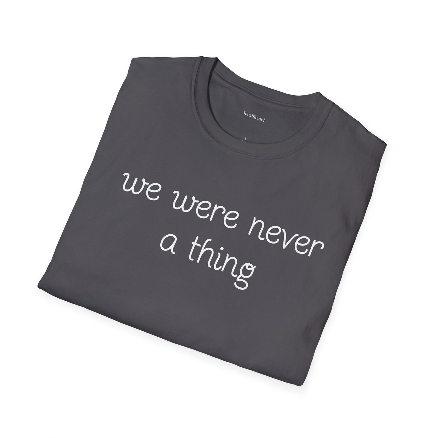 We were never a thing - Unisex Softstyle T-Shirt 100% Cotton Graphic
