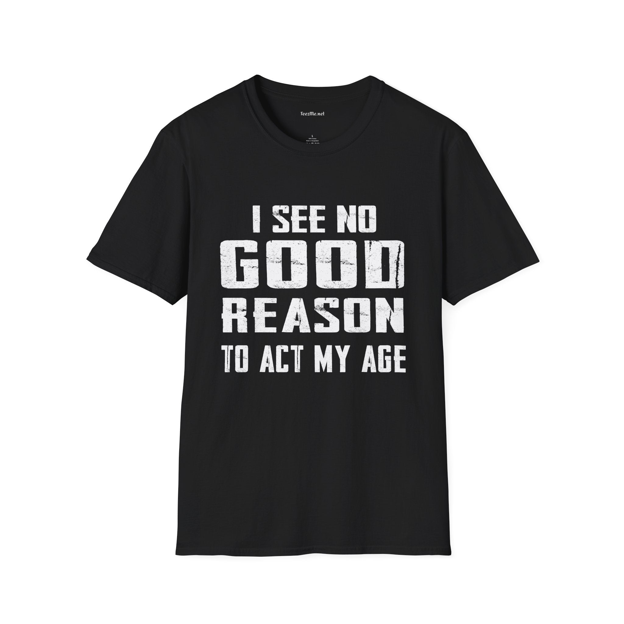 I See No Good Reason To Act My Age Unisex SoftStyle T-Shirt 100% Cotton Graphic