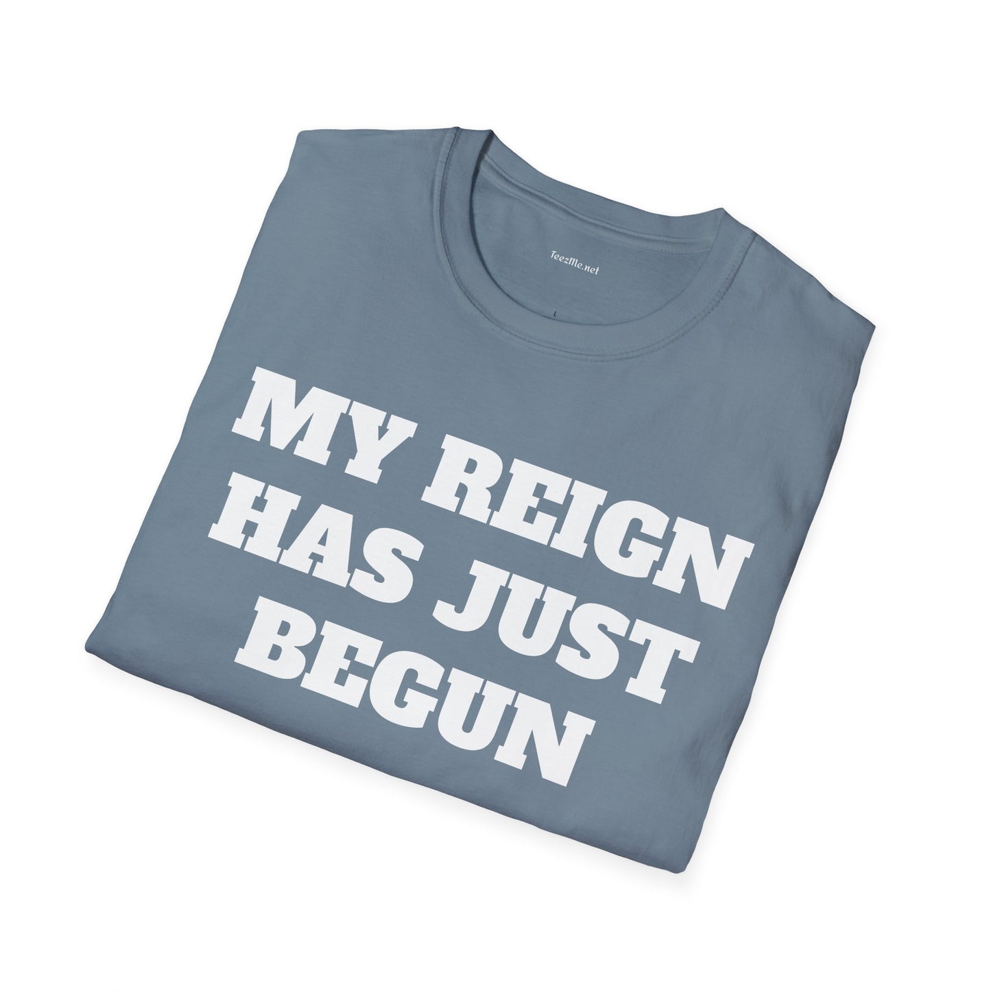 My Reign Has Just Begun- Unisex Softstyle T-Shirt 100% Cotton Graphic