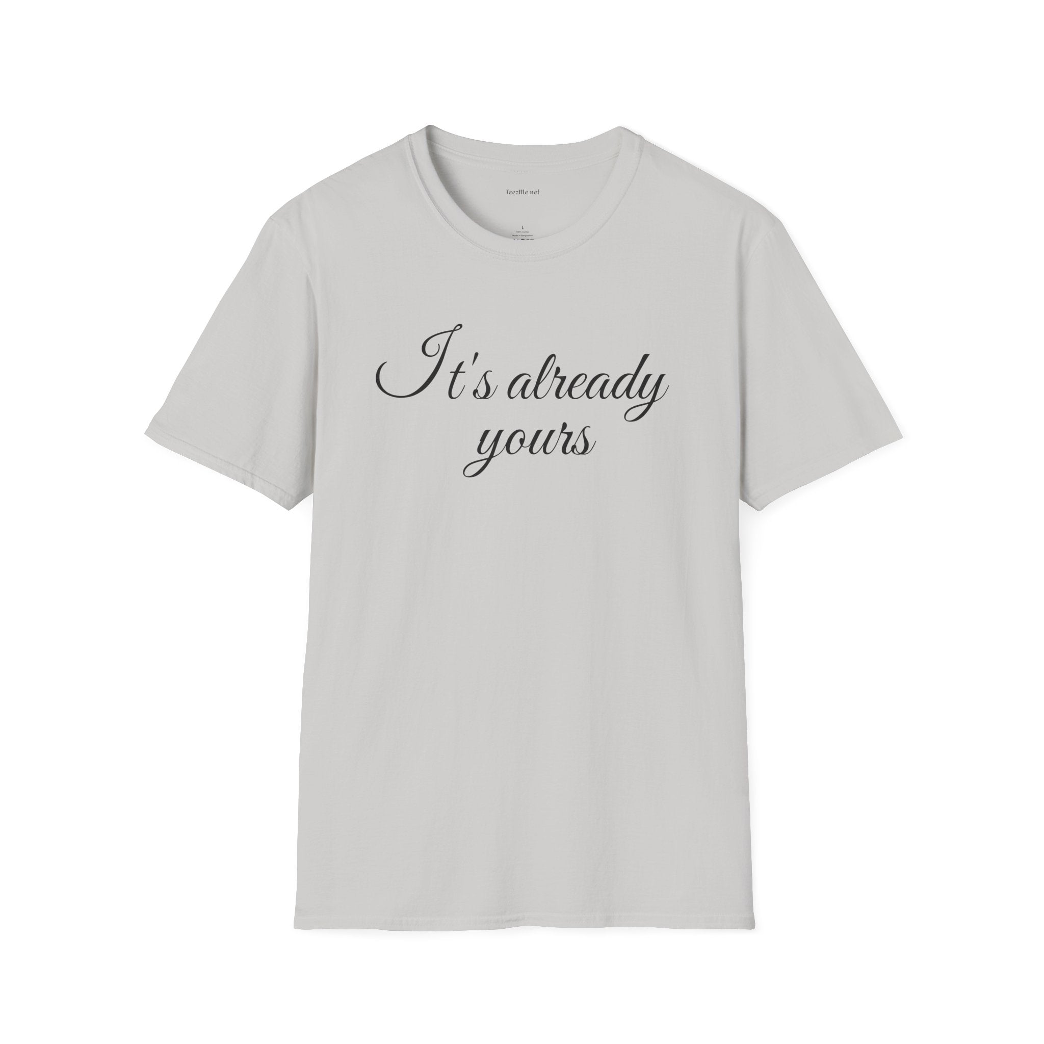 It's already yours - Unisex Softstyle T-Shirt 100% Cotton Graphic