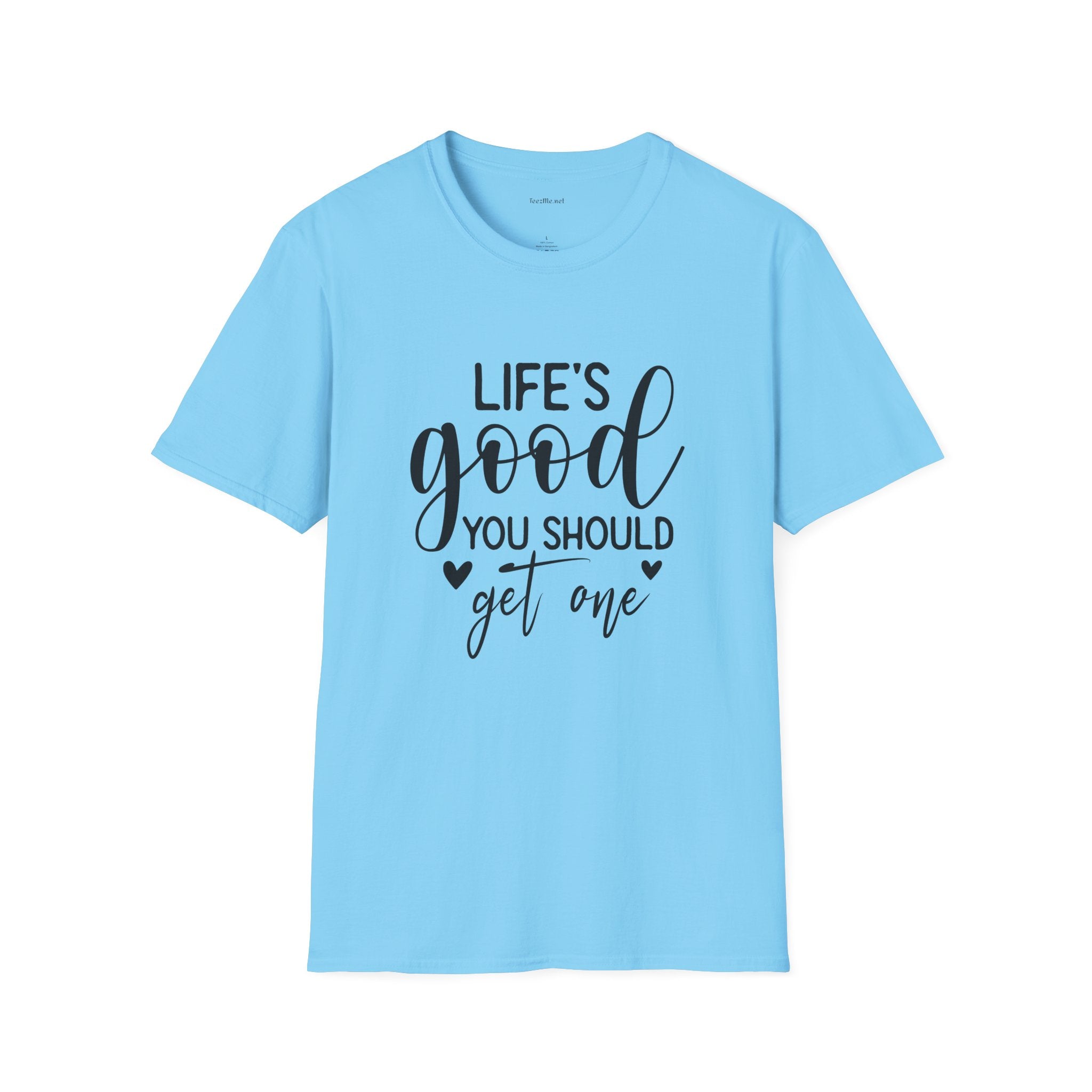 T-Shirt — "Life's Good You Should Get One" Inspirational Graphic Tee