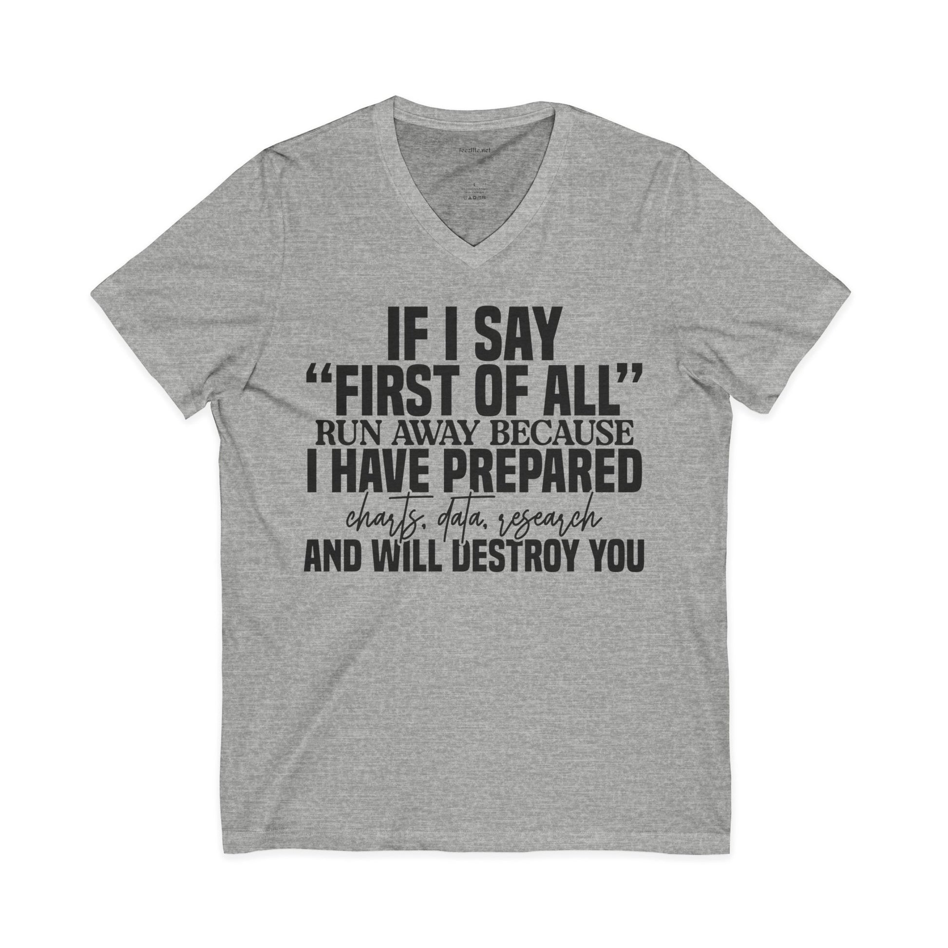 V-Neck Tee — "If I Say 'First of All' I Have Prepared" Funny Sarcastic Statement Shirt