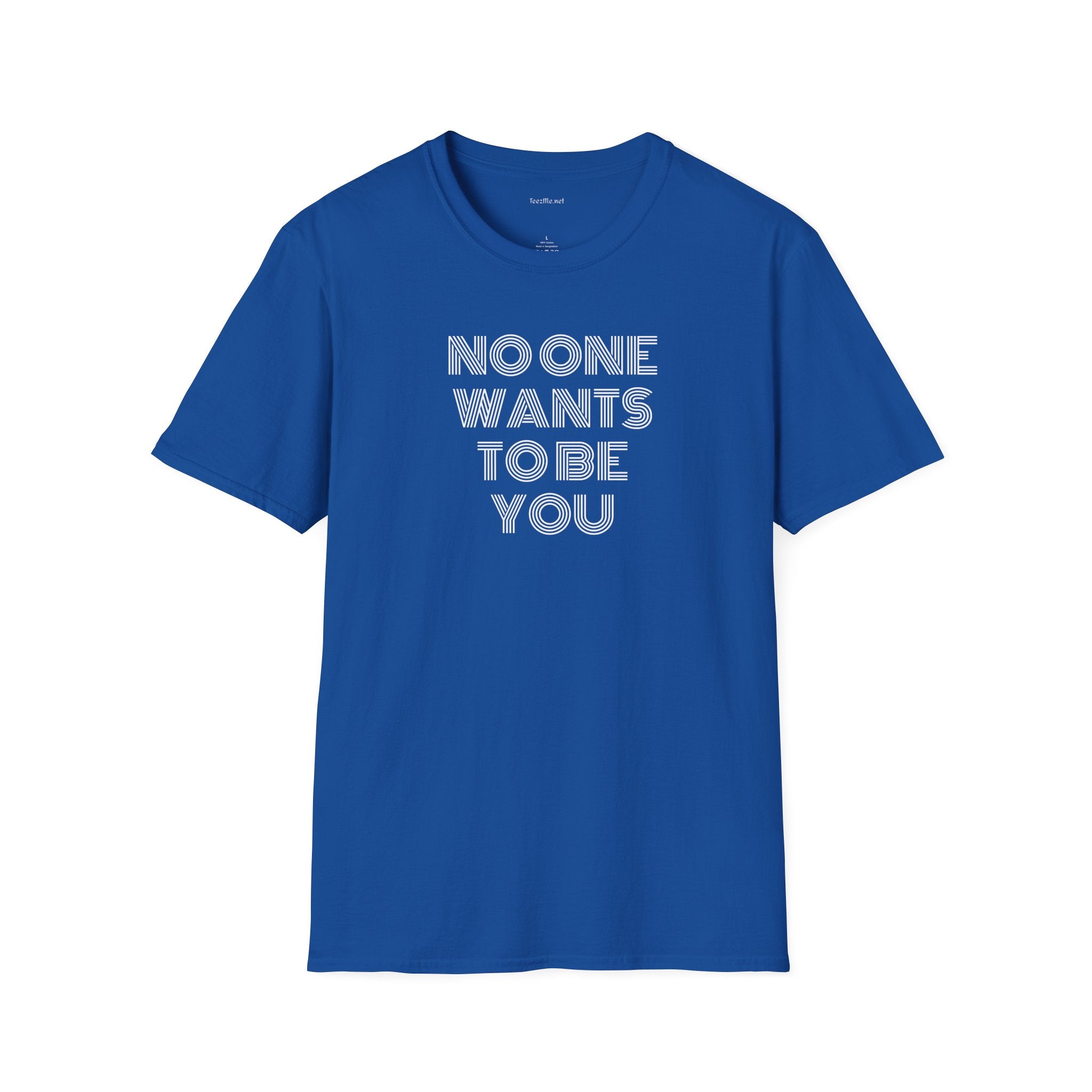 No One Wants To Be You - Unisex Softstyle T-Shirt 100% Cotton Graphic