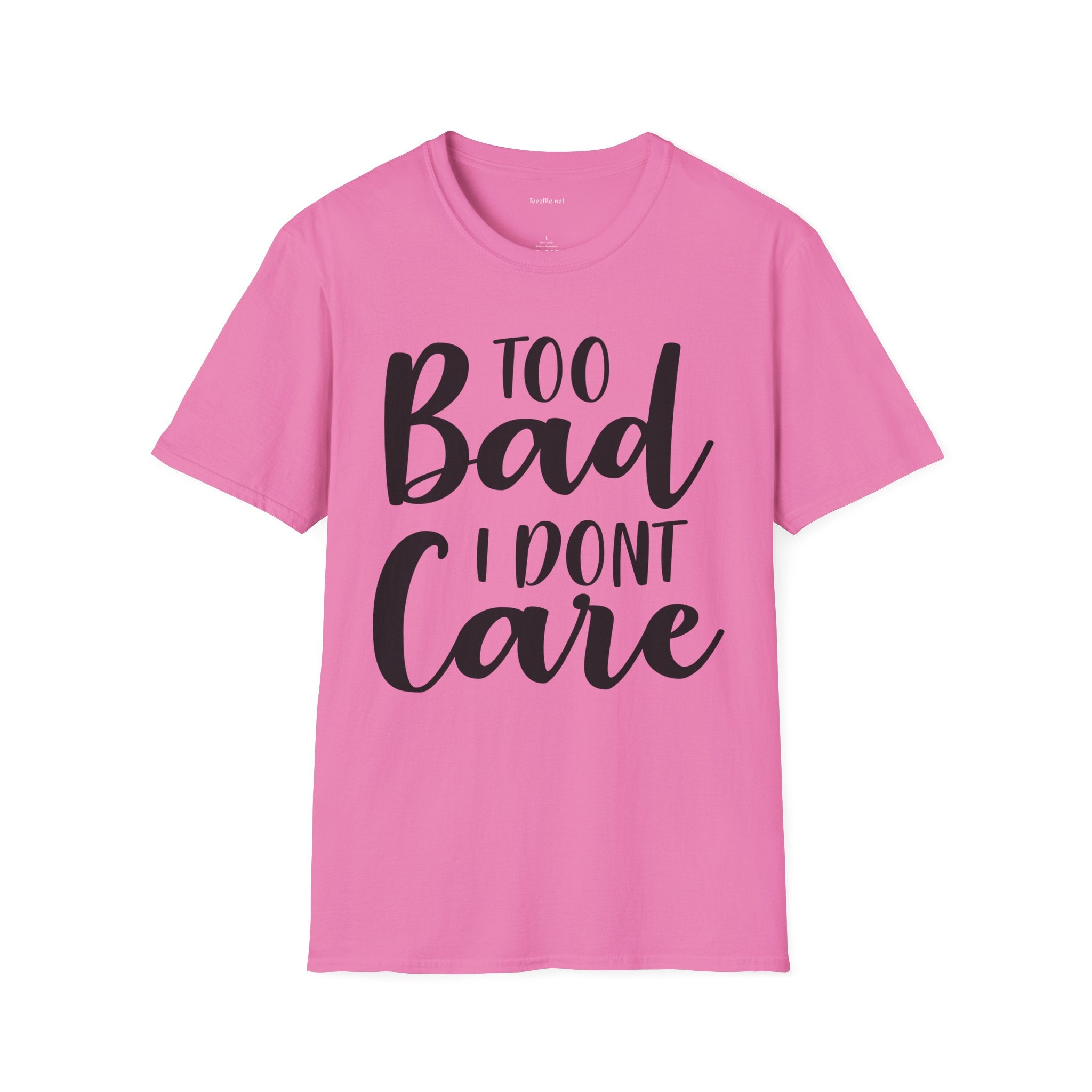 Too bad I don't Care Unisex Softstyle T-Shirt 100% Cotton Graphic
