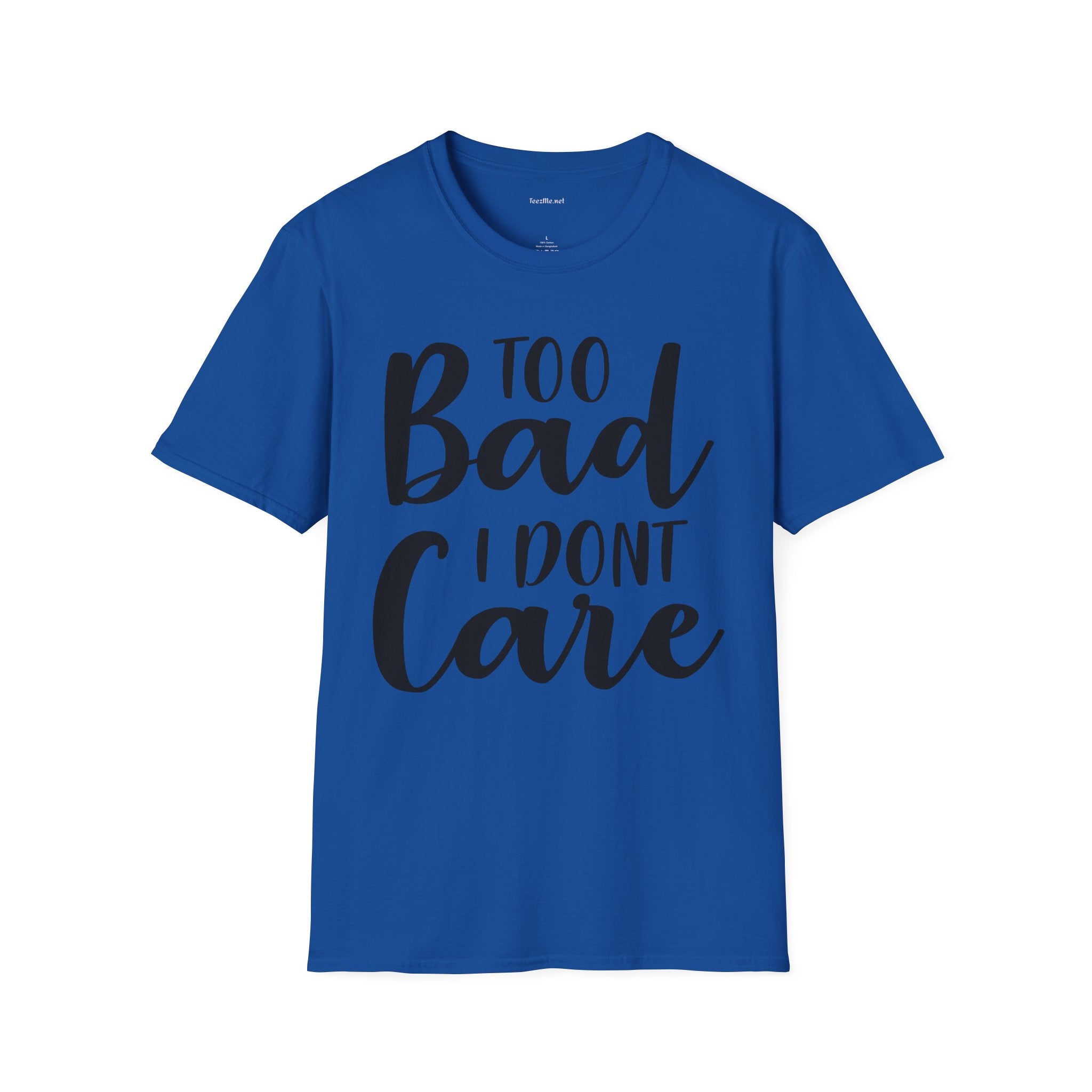Too bad I don't Care Unisex Softstyle T-Shirt 100% Cotton Graphic