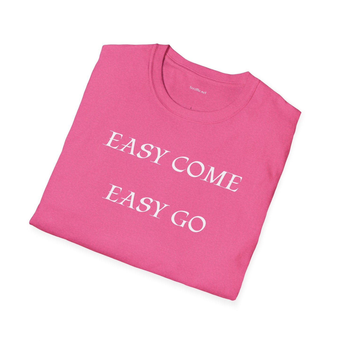 Easy Come Easy Go - Unisex Softstyle Shirt 100% Cotton Graphic