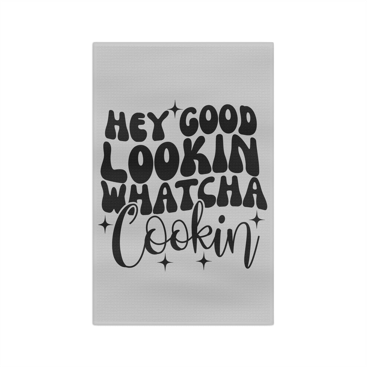 Hey Good Lookin Whatcha Cookin Kitchen Gray Tea Towel