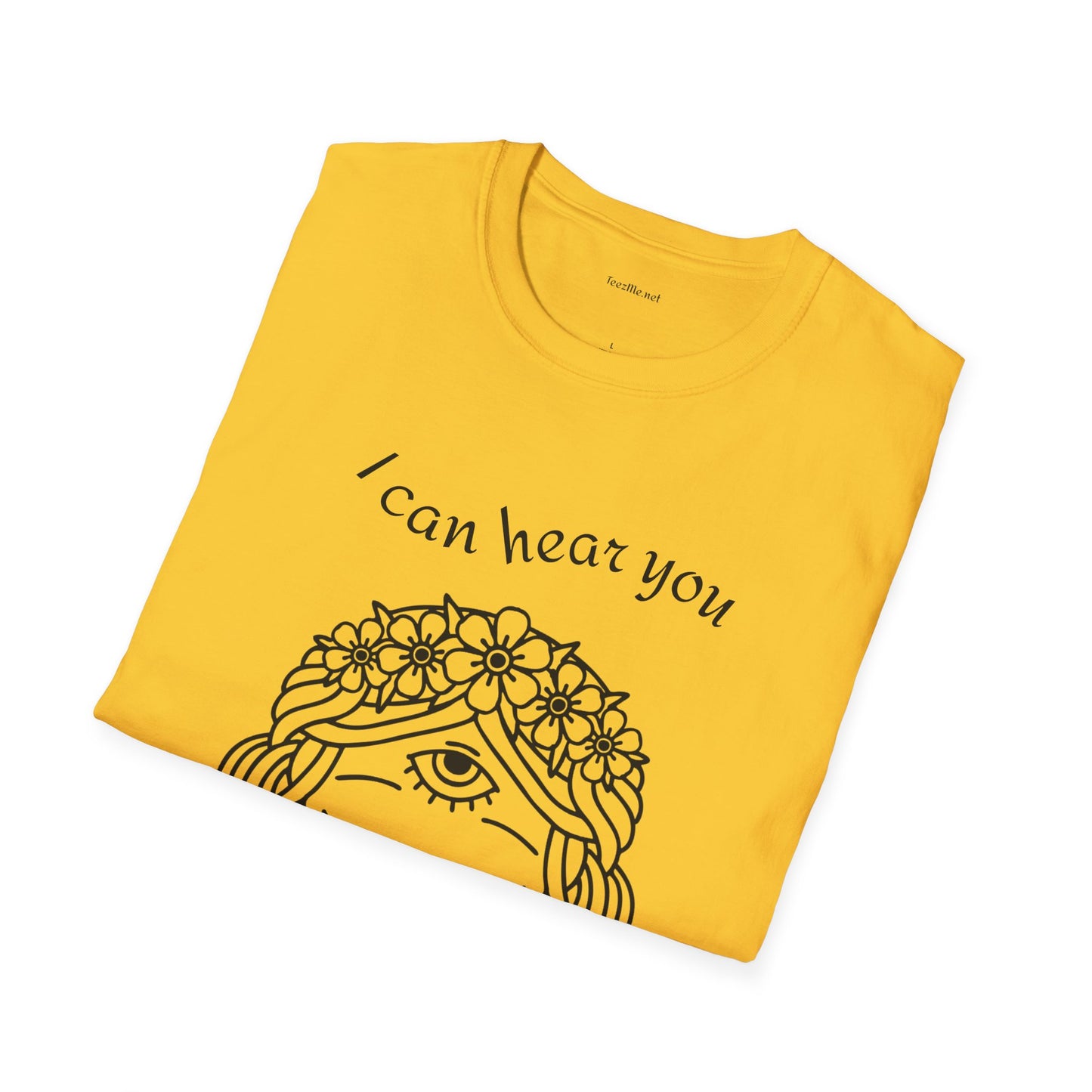 I can hear you  - Unisex Softstyle T-Shirt 100% Cotton Graphic