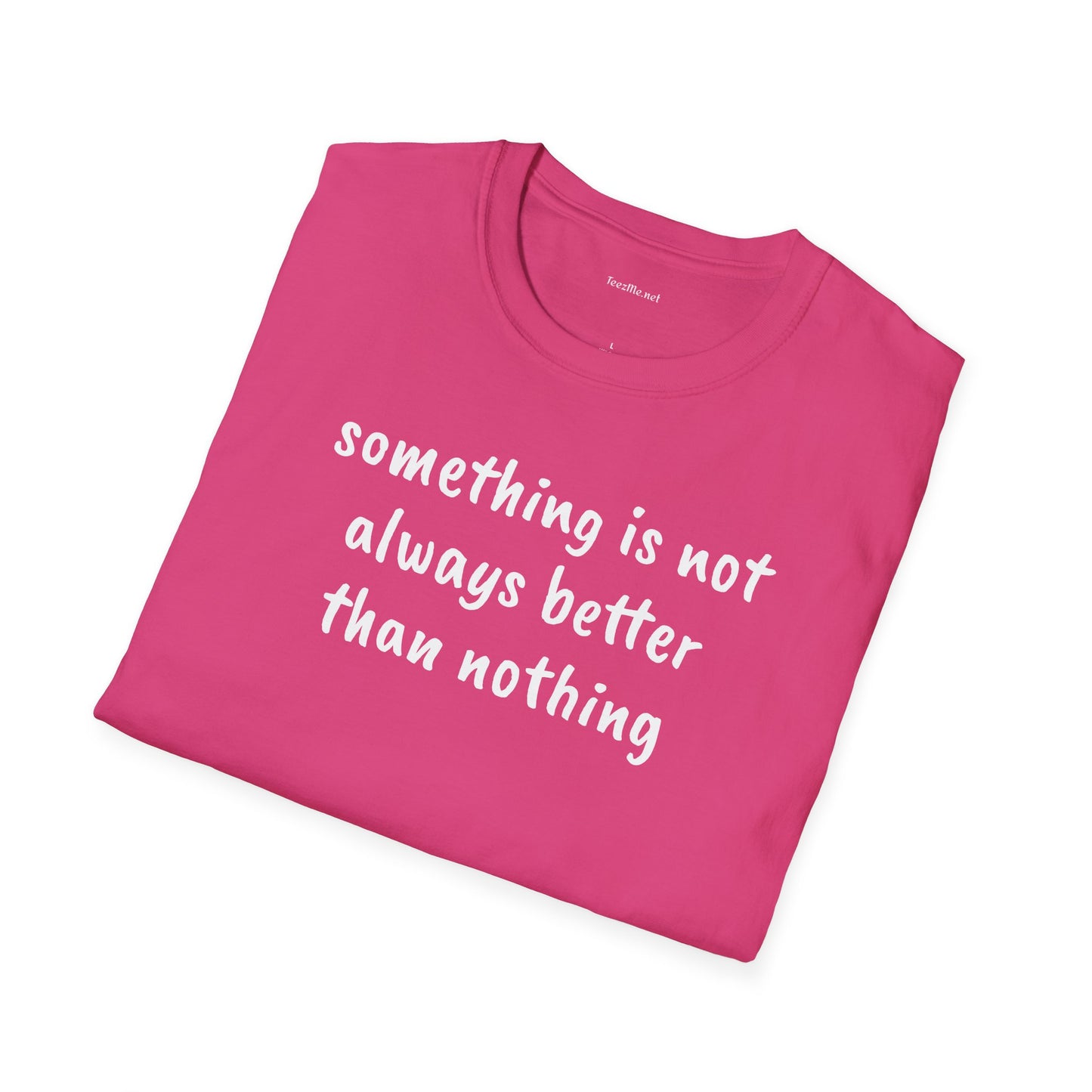 Something is not always better than nothing - Unisex Softstyle T-Shirt 100% Cotton Graphic