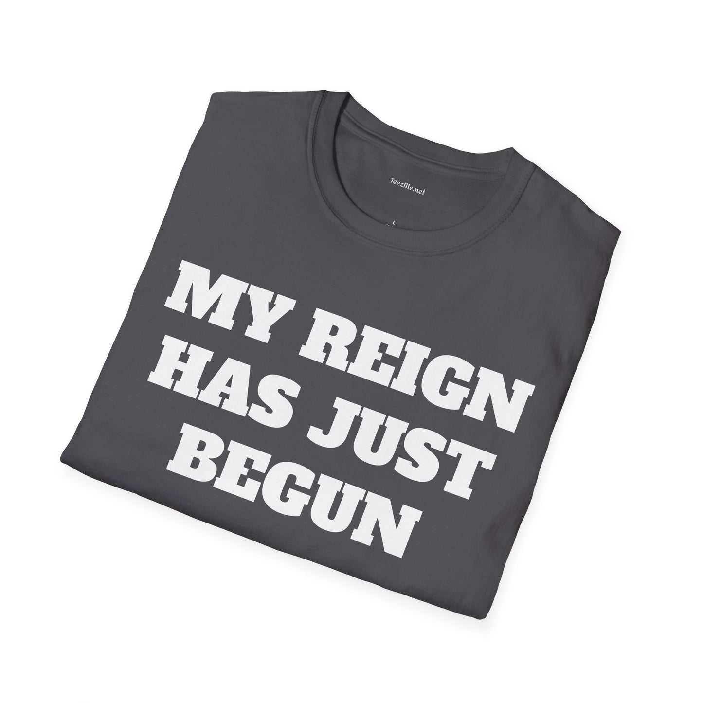 My Reign Has Just Begun- Unisex Softstyle T-Shirt 100% Cotton Graphic