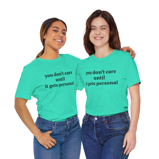 You don't care until it gets personal - Unisex Jersey Short Sleeve Tee