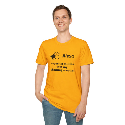 Alexa...deposit a million Unisex Softstyle T-Shirt 100% Cotton Graphic