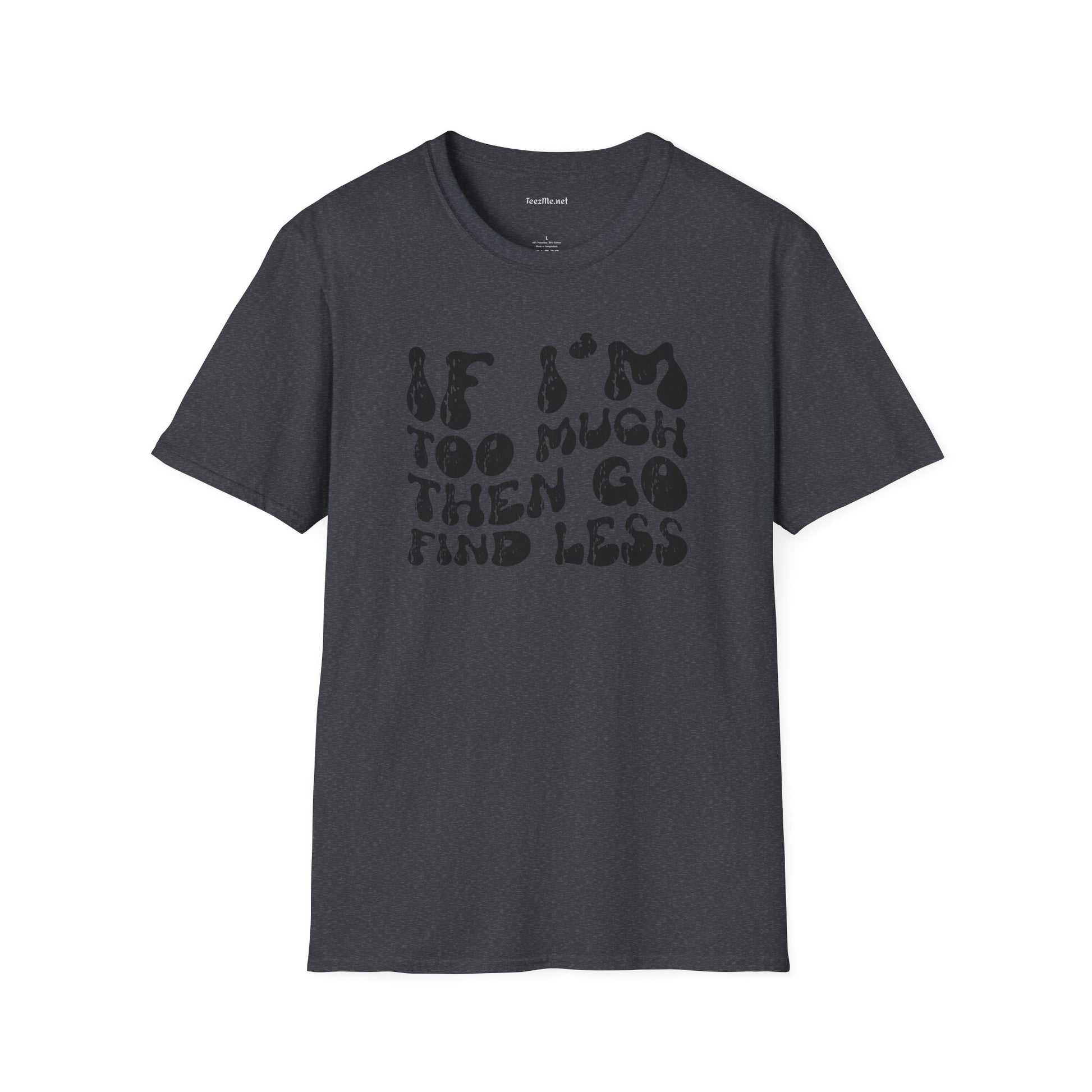 If i'm too much 01 Unisex Softstyle T-Shirt 100% Cotton