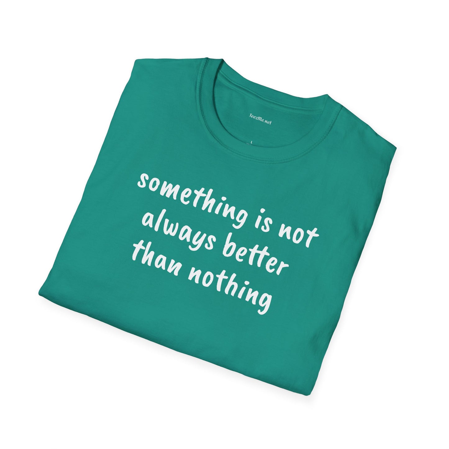 Something is not always better than nothing - Unisex Softstyle T-Shirt 100% Cotton Graphic