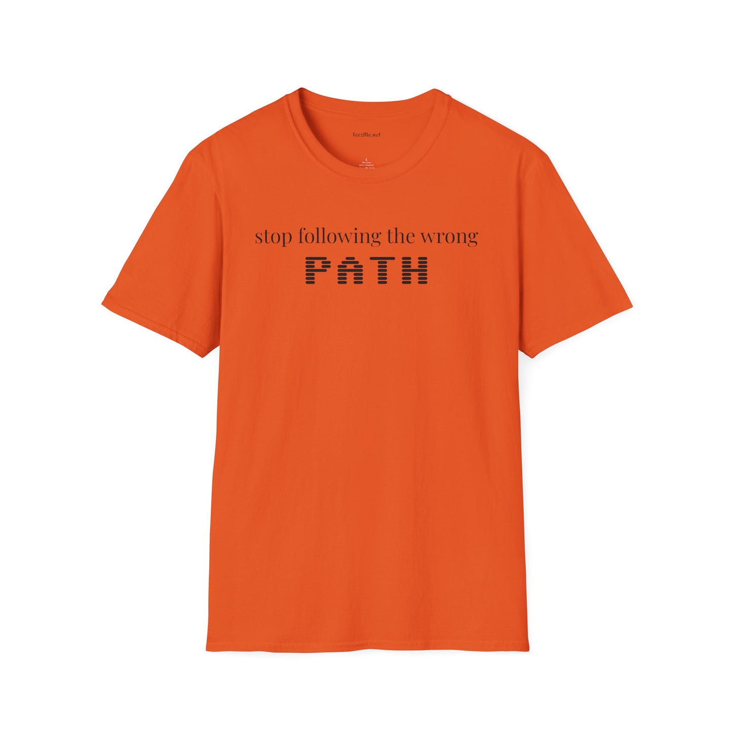 Stop following the wrong PATH - Unisex Softstyle T-Shirt 100% Cotton Graphic