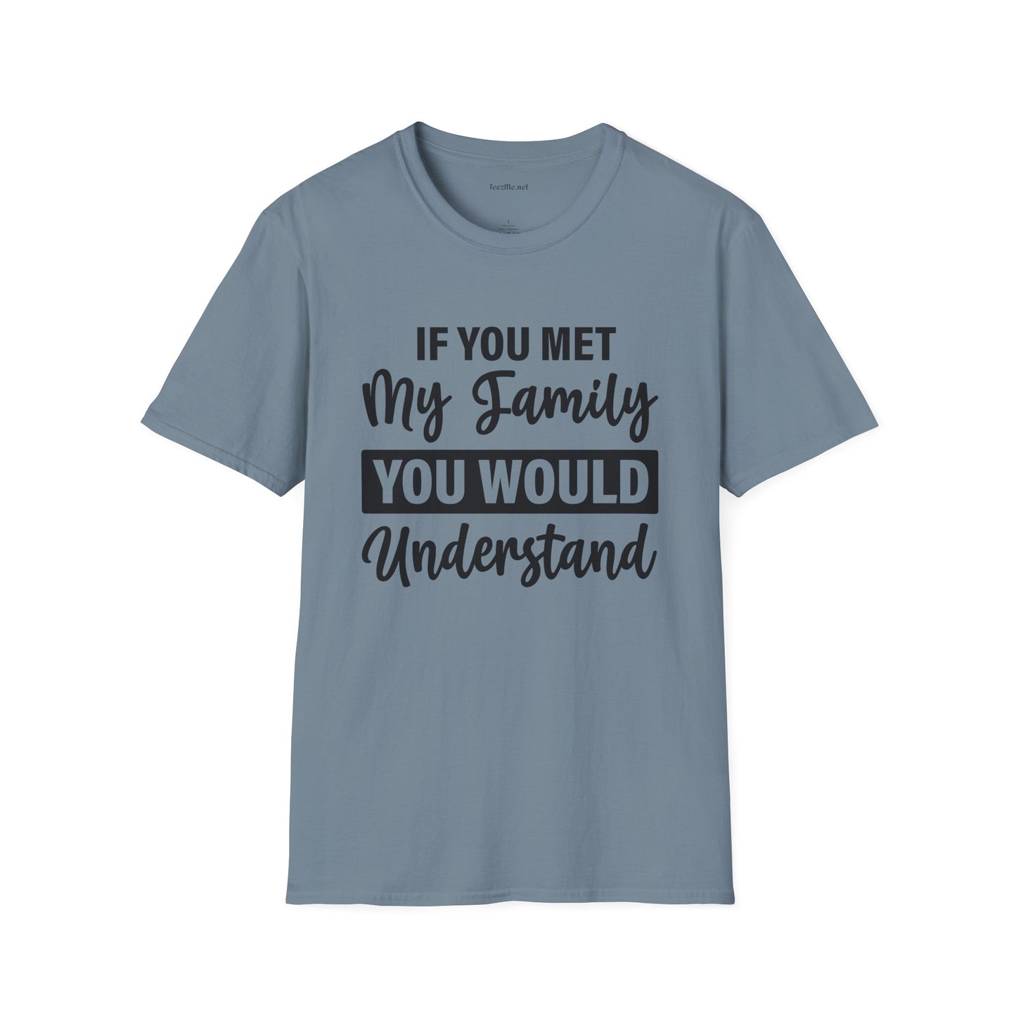 If You Met My Family Unisex Softstyle T-Shirt 100% Cotton