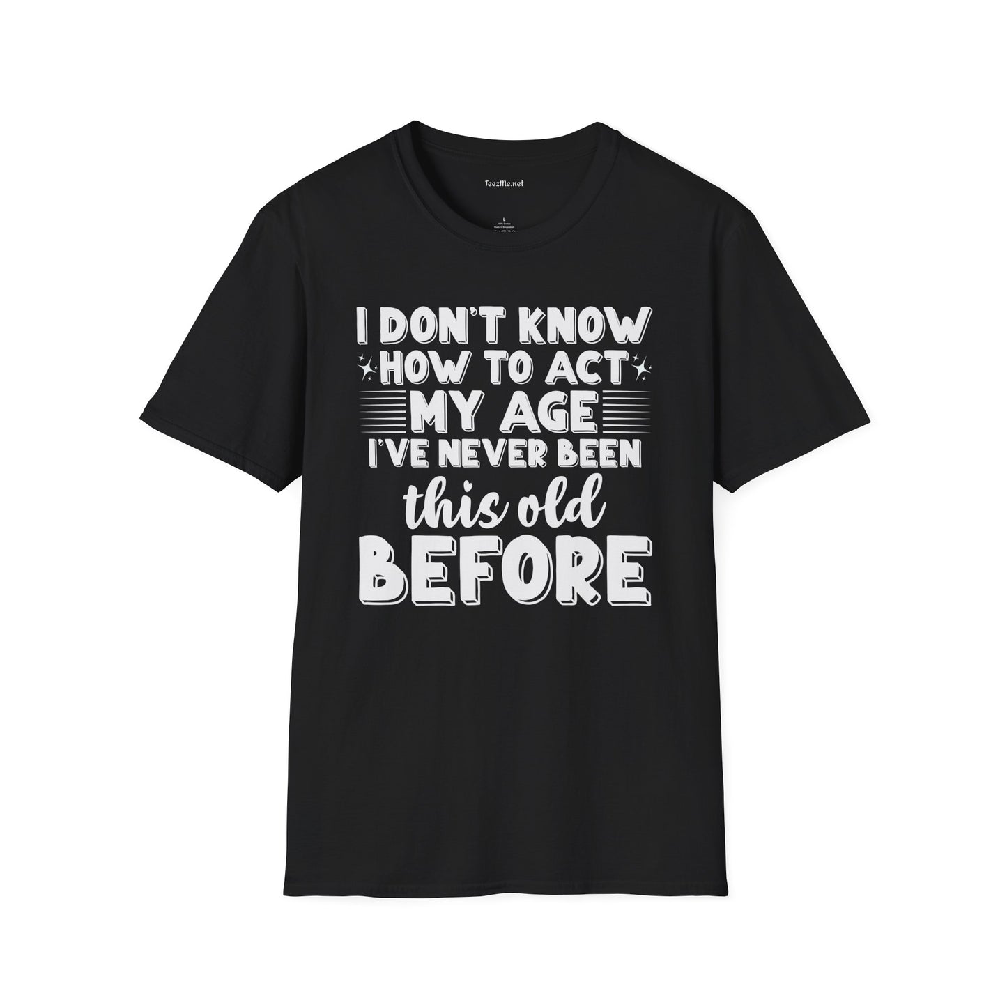 I Don't Know How To Act My Age Unisex SoftStyle T-Shirt 100% Cotton Graphic