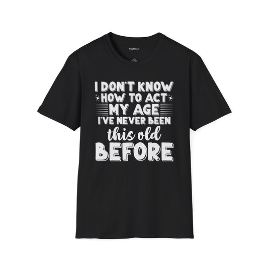 I Don't Know How To Act My Age Unisex SoftStyle T-Shirt 100% Cotton Graphic