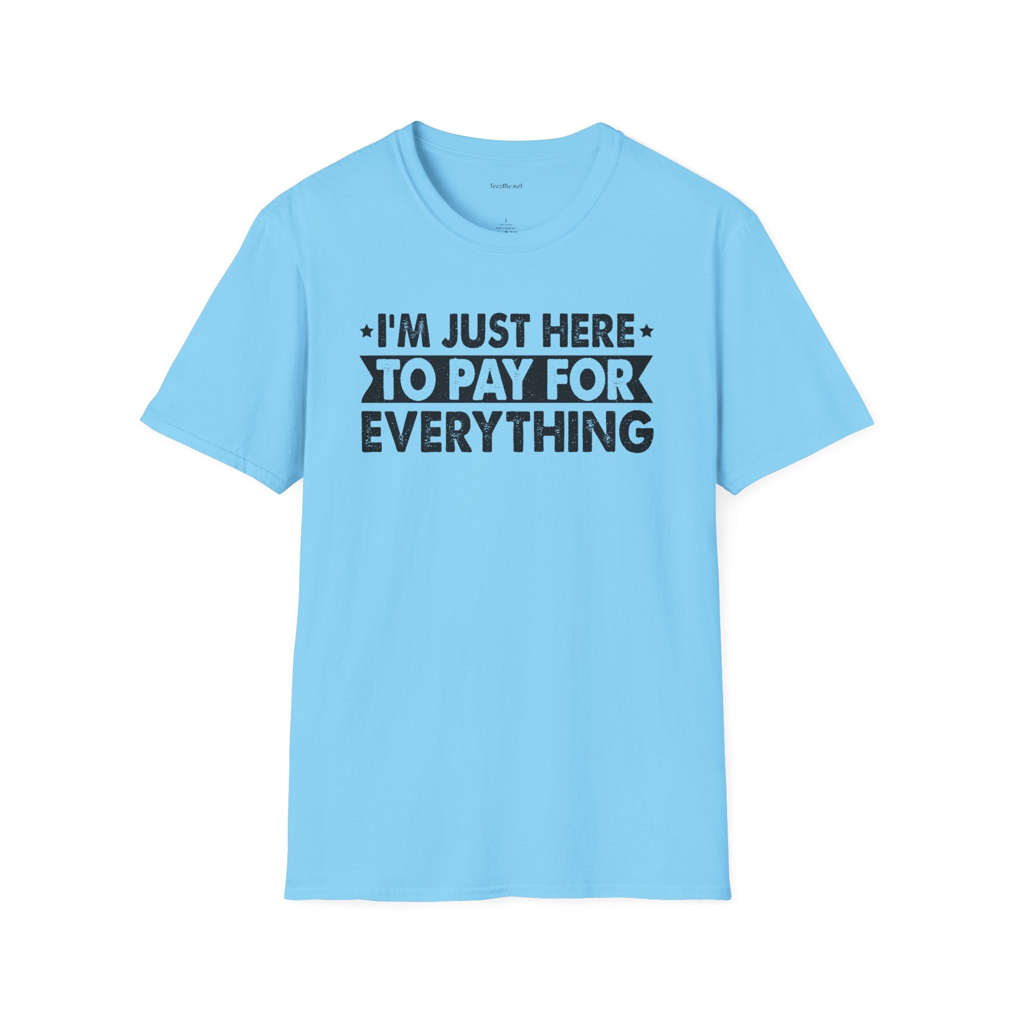 I'm Just Here to Pay for Everything T-Shirt — Funny Sarcastic Statement Tee for Partners & Parents