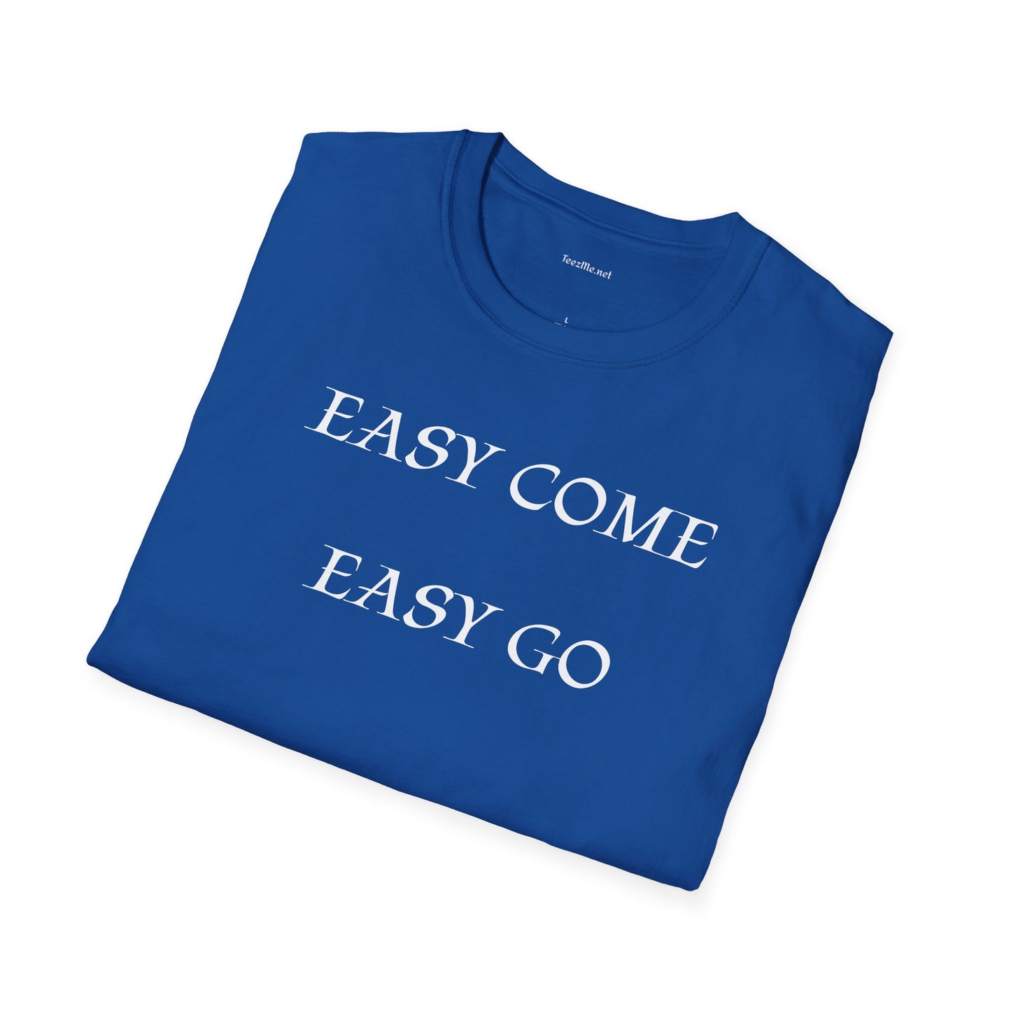 Easy Come Easy Go - Unisex Softstyle Shirt 100% Cotton Graphic