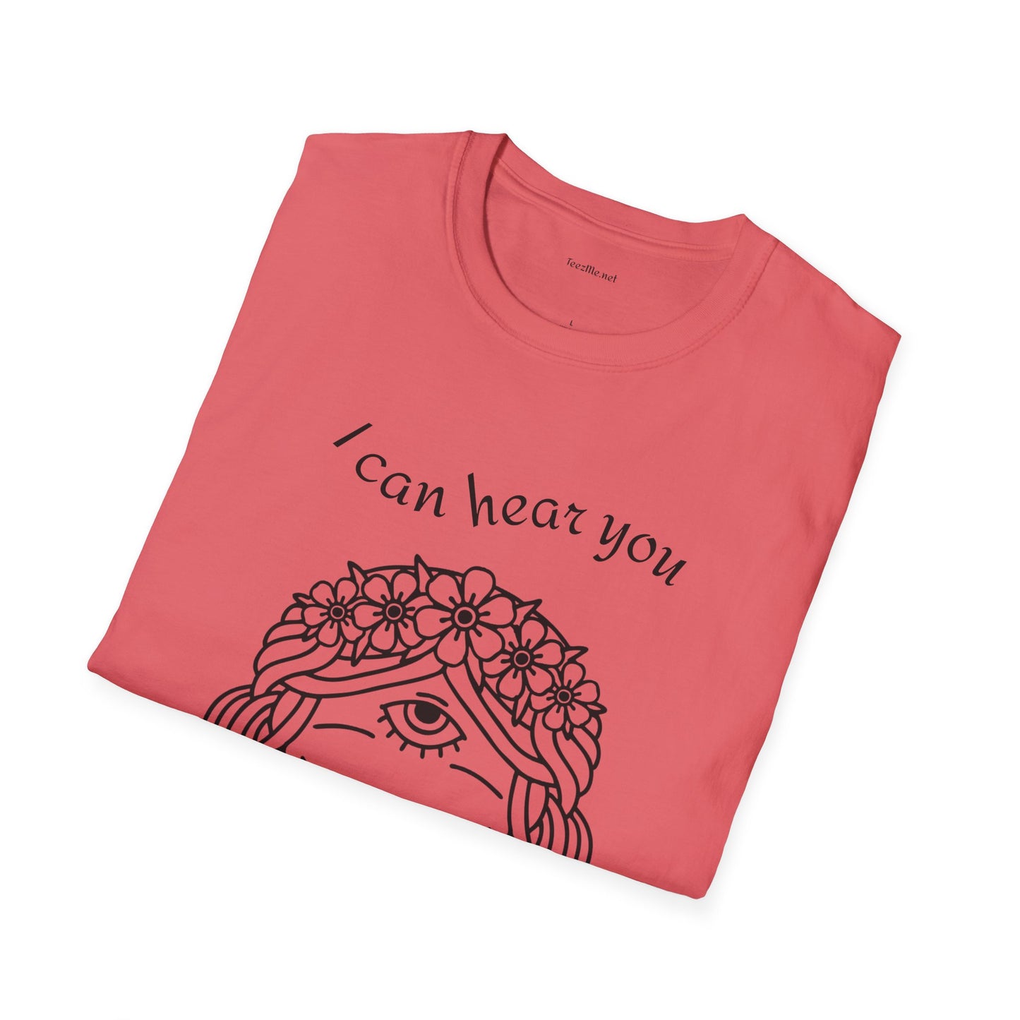 I can hear you  - Unisex Softstyle T-Shirt 100% Cotton Graphic