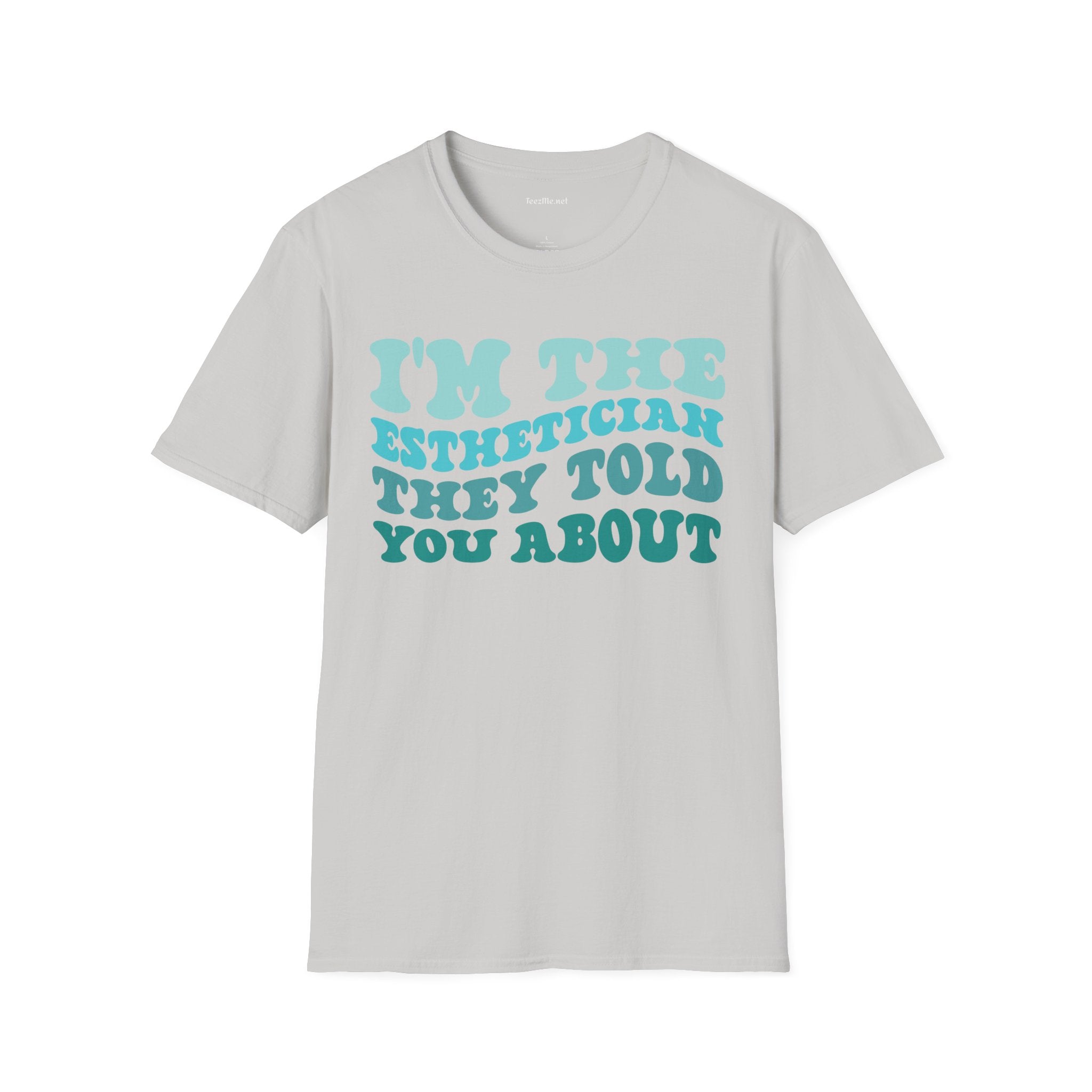 I'm The Esthetician They Told You About (teal) Unisex Soft Style T-Shirt 100% Cotton Graphic