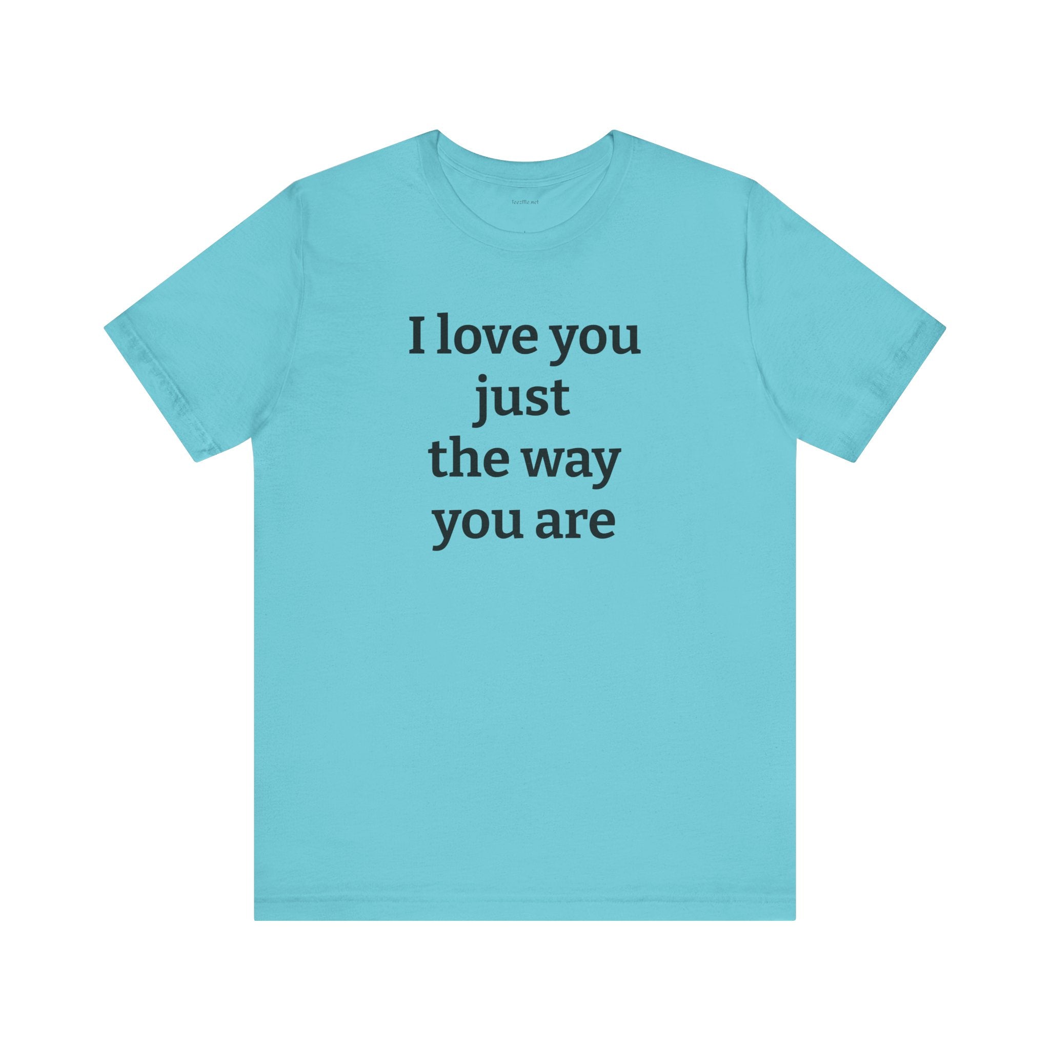 I love you just the way you are - Unisex Jersey Short Sleeve Tee