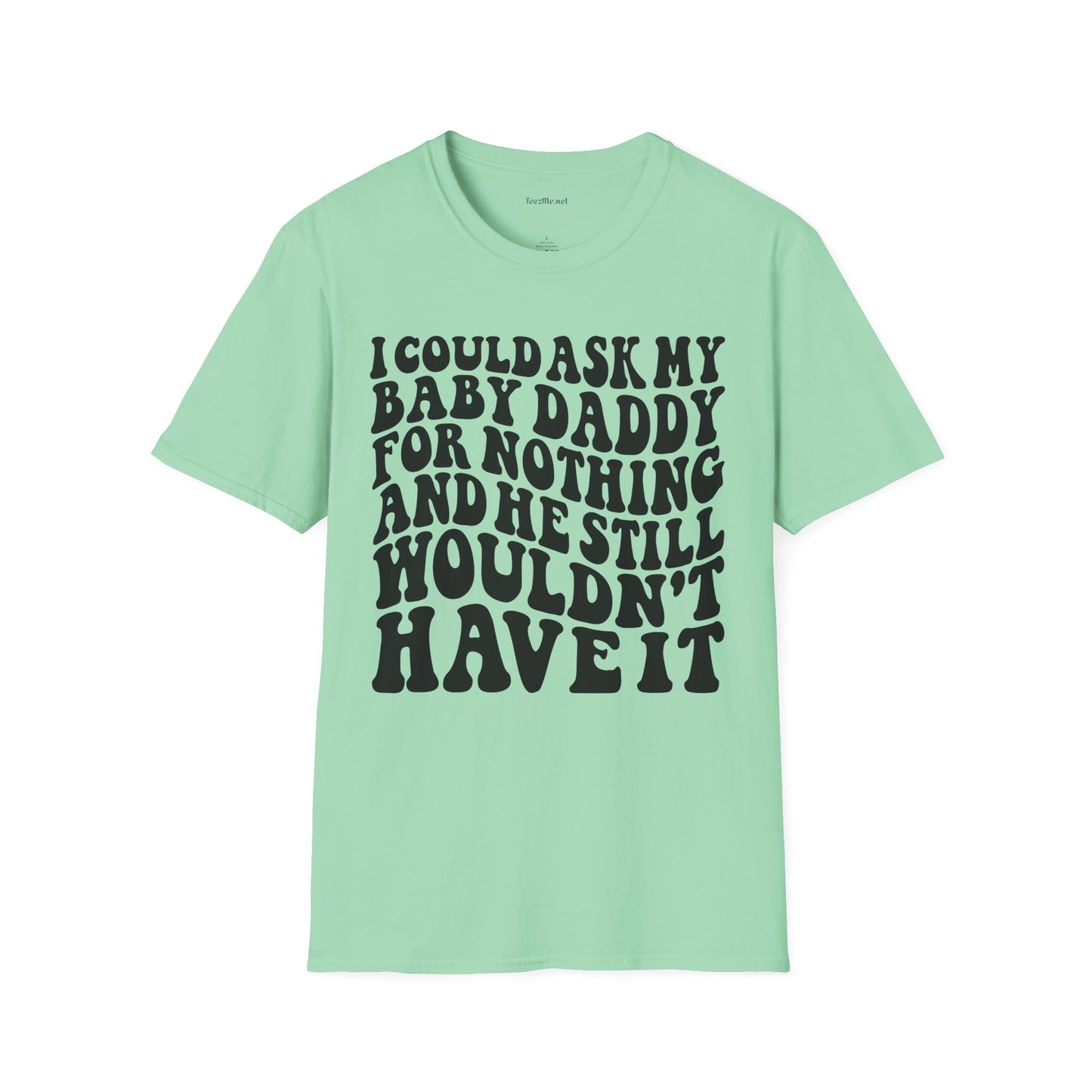 I could ask my baby daddy for nothing Unisex Soft Style T-Shirt 100% Cotton Graphic
