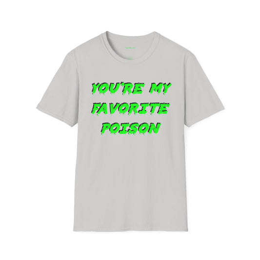 You're My Favorite Poison Unisex Softstyle T-Shirt 100% Cotton Graphic