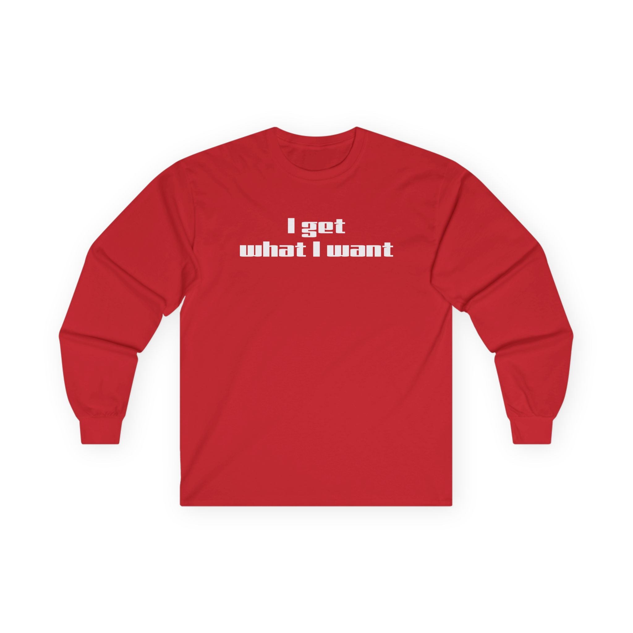 I get what I want - Unisex Ultra Cotton Long Sleeve Tee