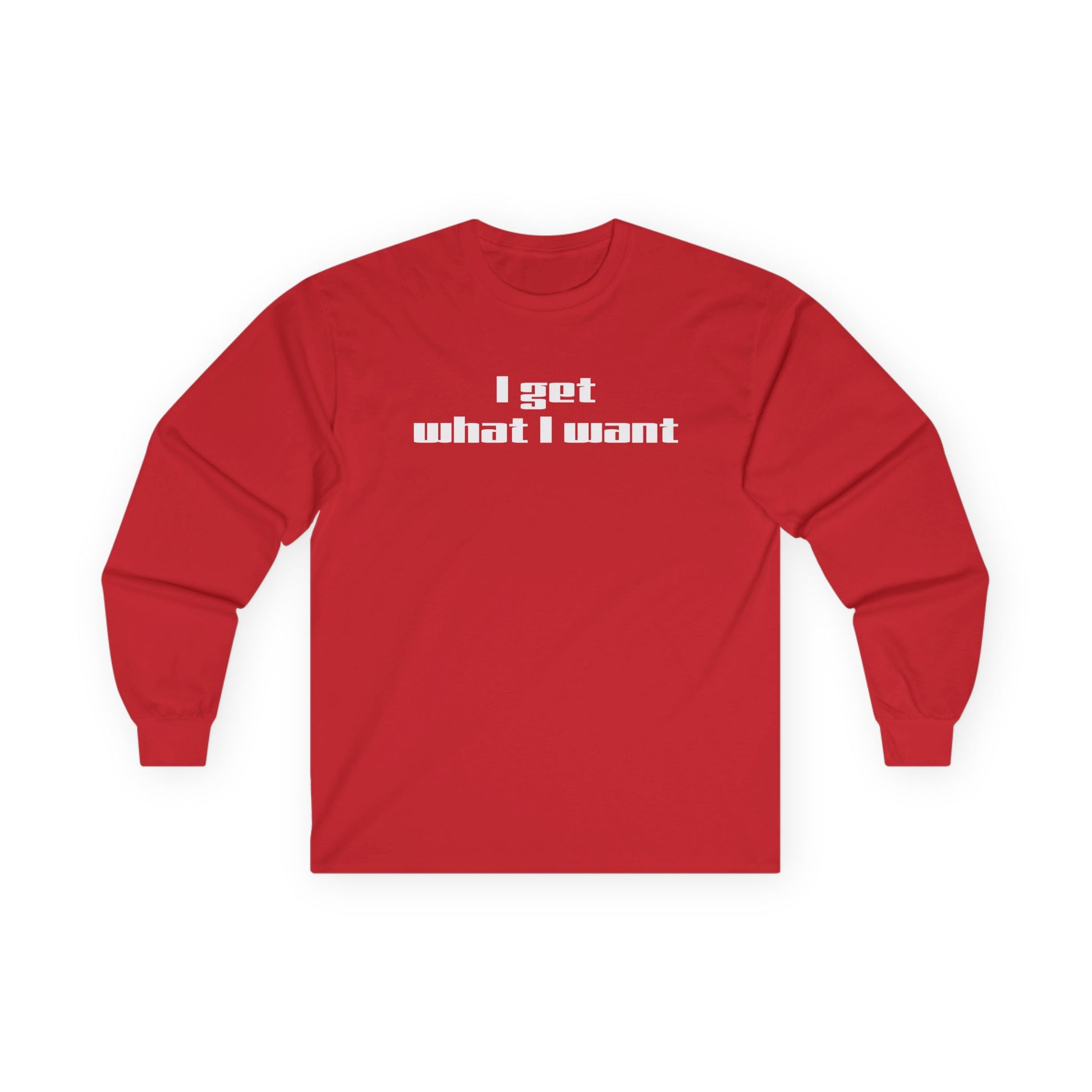 I get what I want - Unisex Ultra Cotton Long Sleeve Tee