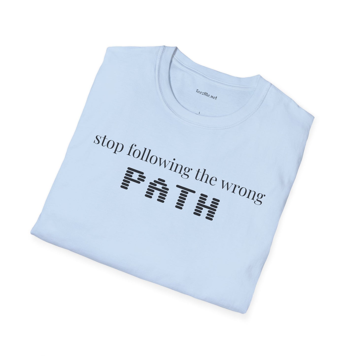 Stop following the wrong PATH - Unisex Softstyle T-Shirt 100% Cotton Graphic
