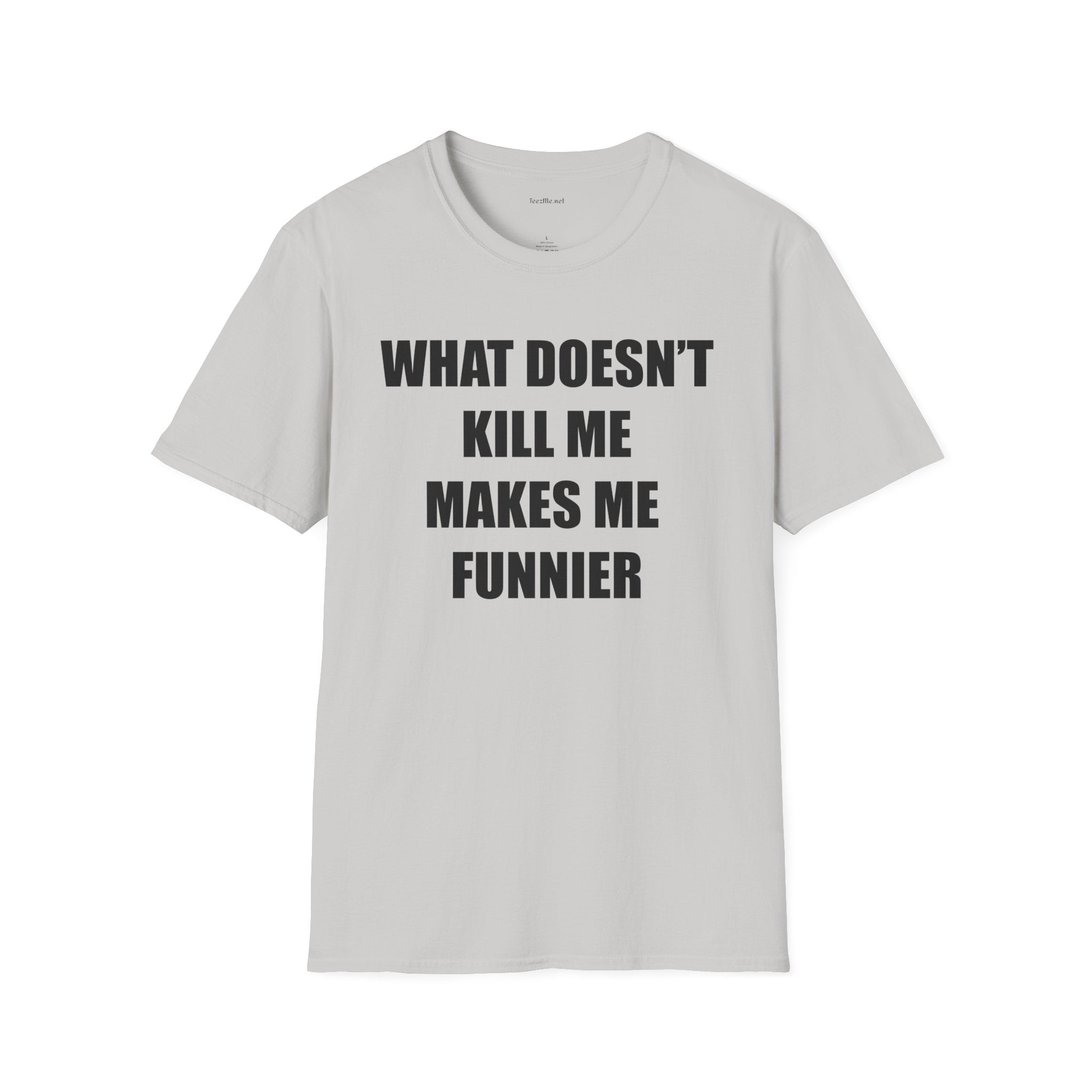 T-Shirt — “What Doesn’t Kill Me Makes Me Funnier” Funny Graphic Tee