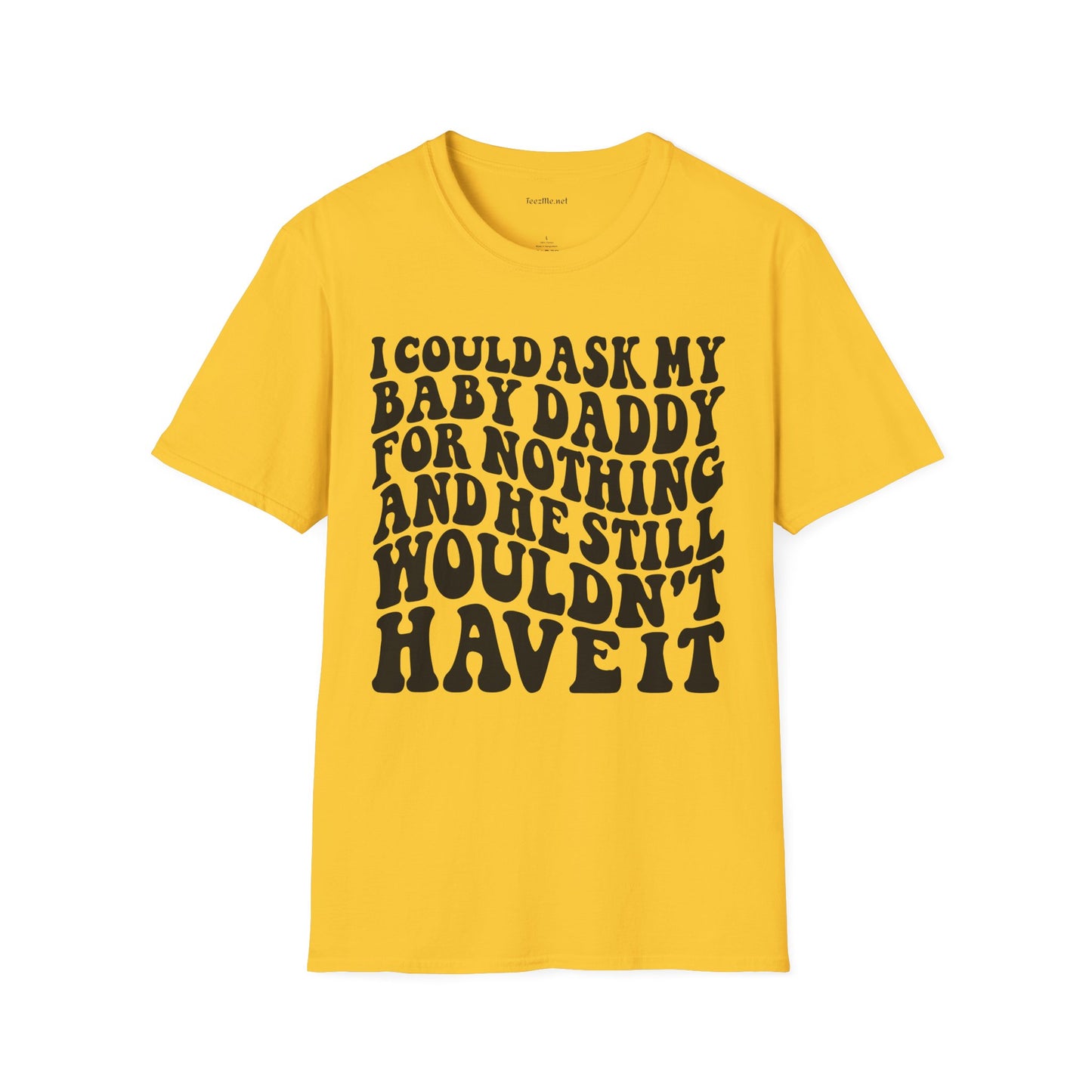 I could ask my baby daddy for nothing Unisex Soft Style T-Shirt 100% Cotton Graphic