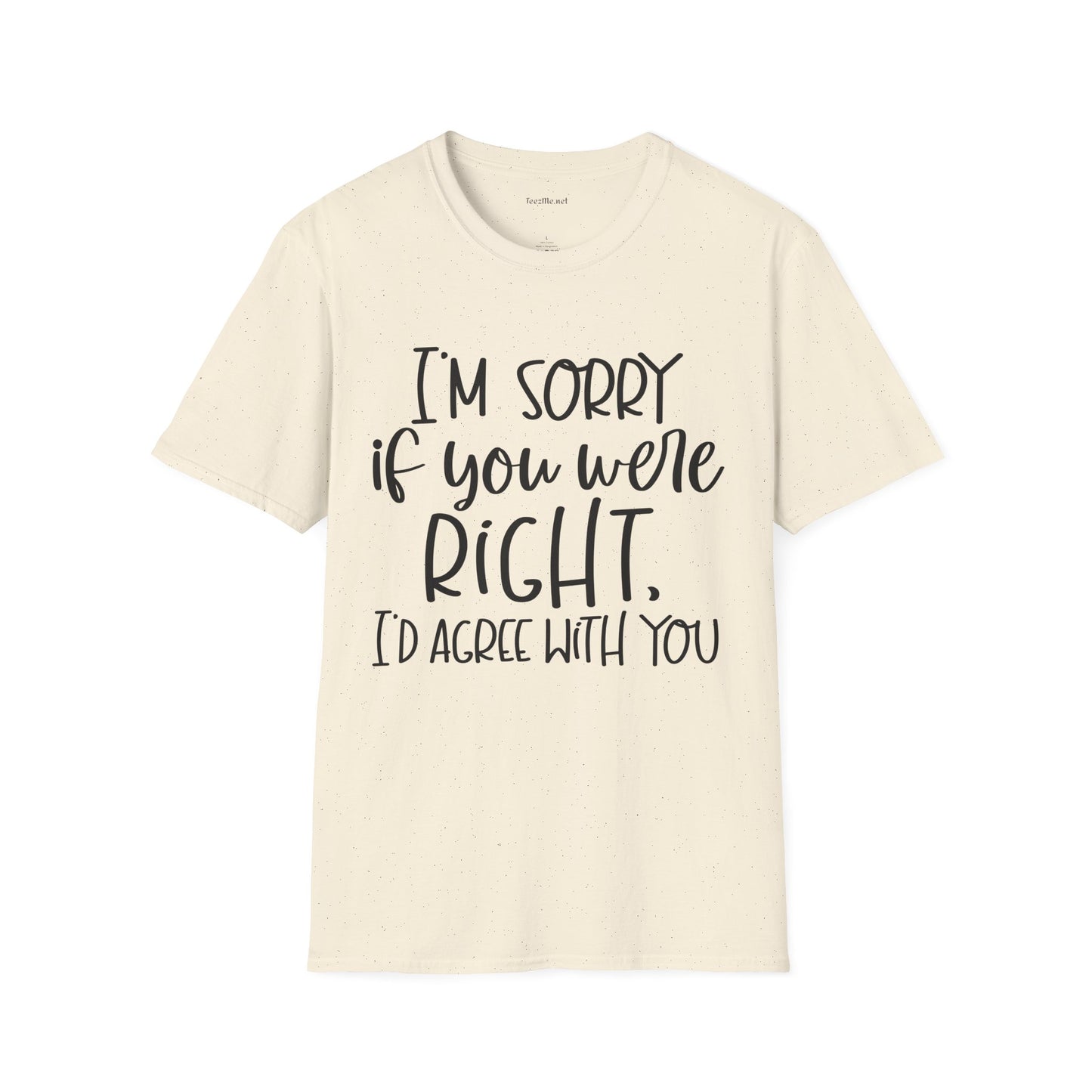I'm Sorry If Your Were Right Unisex Softstyle T-Shirt 100% Cotton