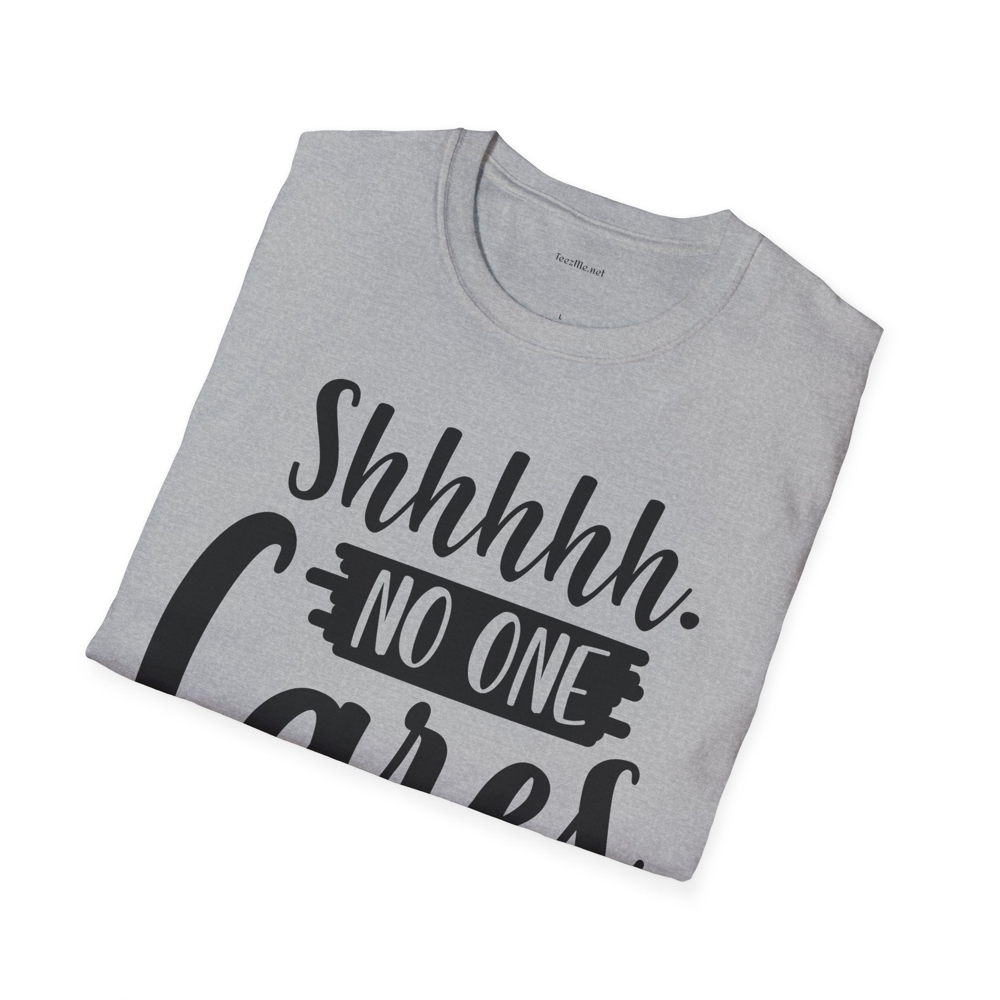 Shhhhh No One Cares - Unisex Softstyle T-Shirt 100% Cotton Graphic
