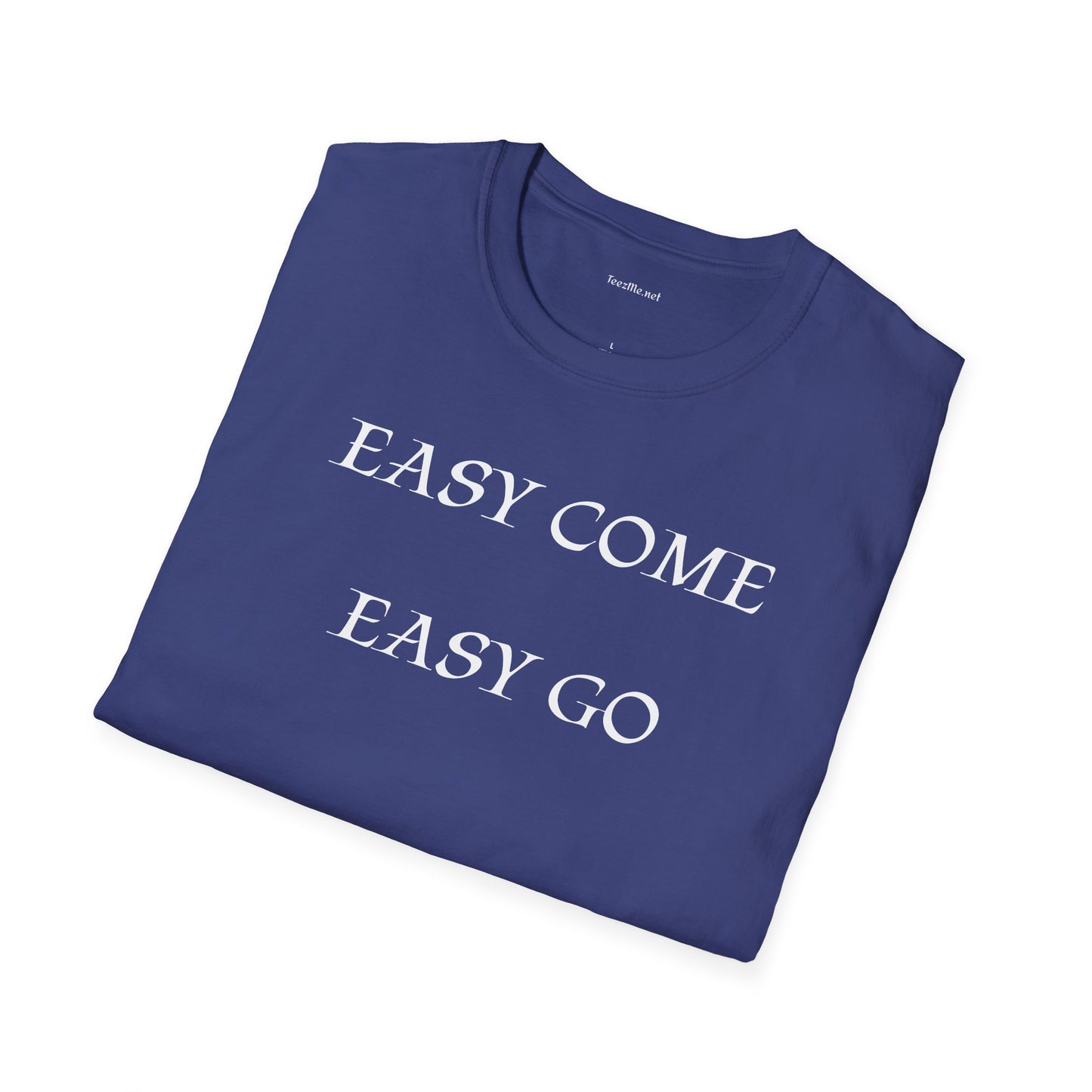 Easy Come Easy Go - Unisex Softstyle Shirt 100% Cotton Graphic