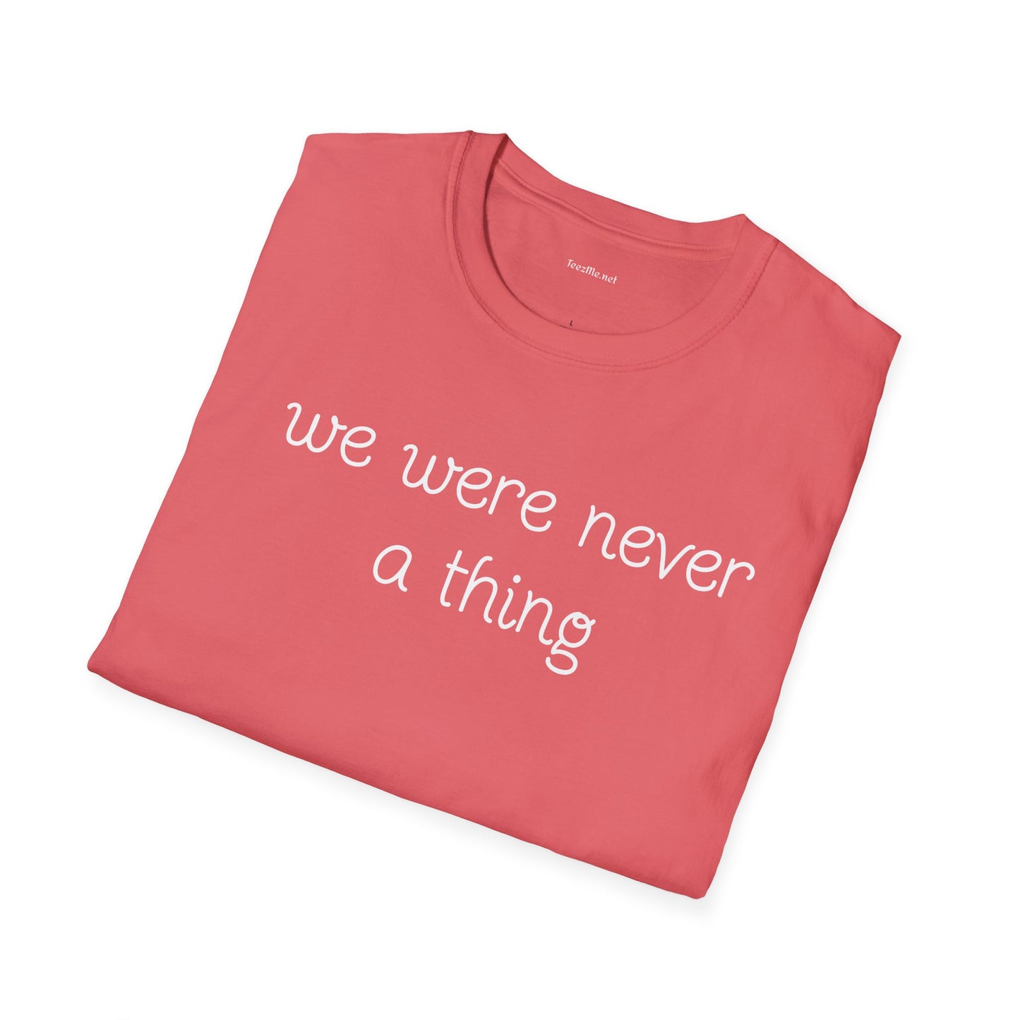 We were never a thing - Unisex Softstyle T-Shirt 100% Cotton Graphic