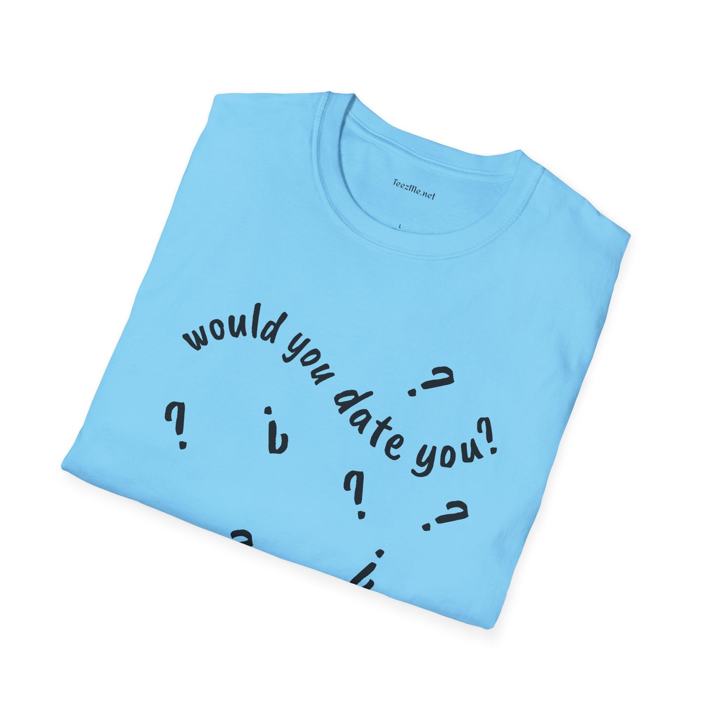 Would you date you? - Unisex Softstyle T-Shirt 100% Cotton Graphic