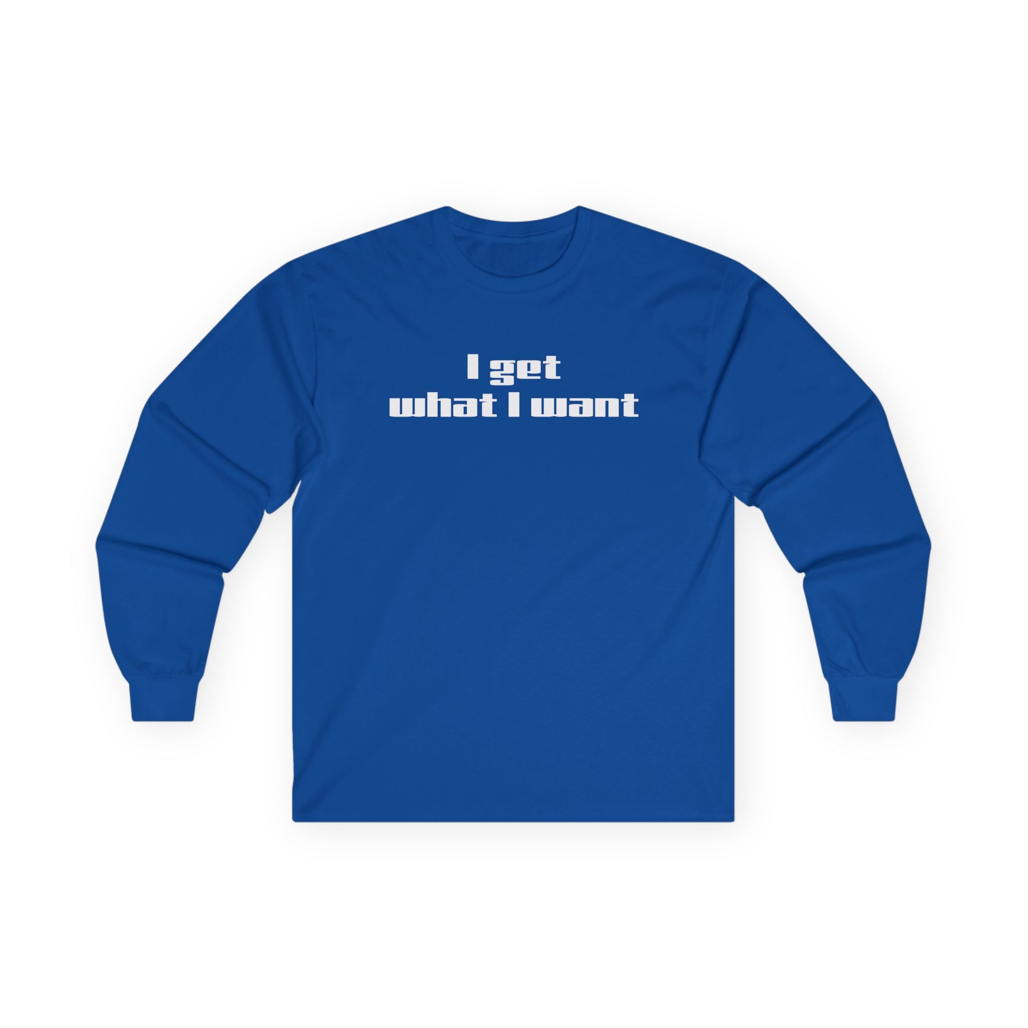 I get what I want - Unisex Ultra Cotton Long Sleeve Tee