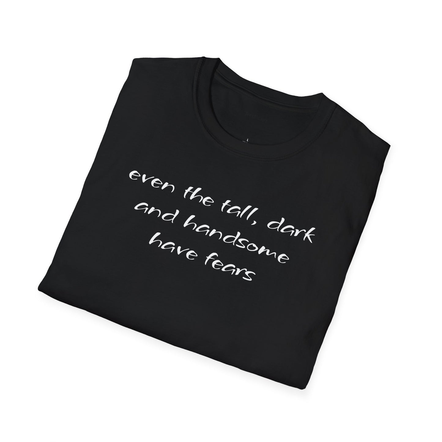 Even the tall, dark and handsome have fears - Unisex Softstyle T-Shirt 100% Cotton Graphic