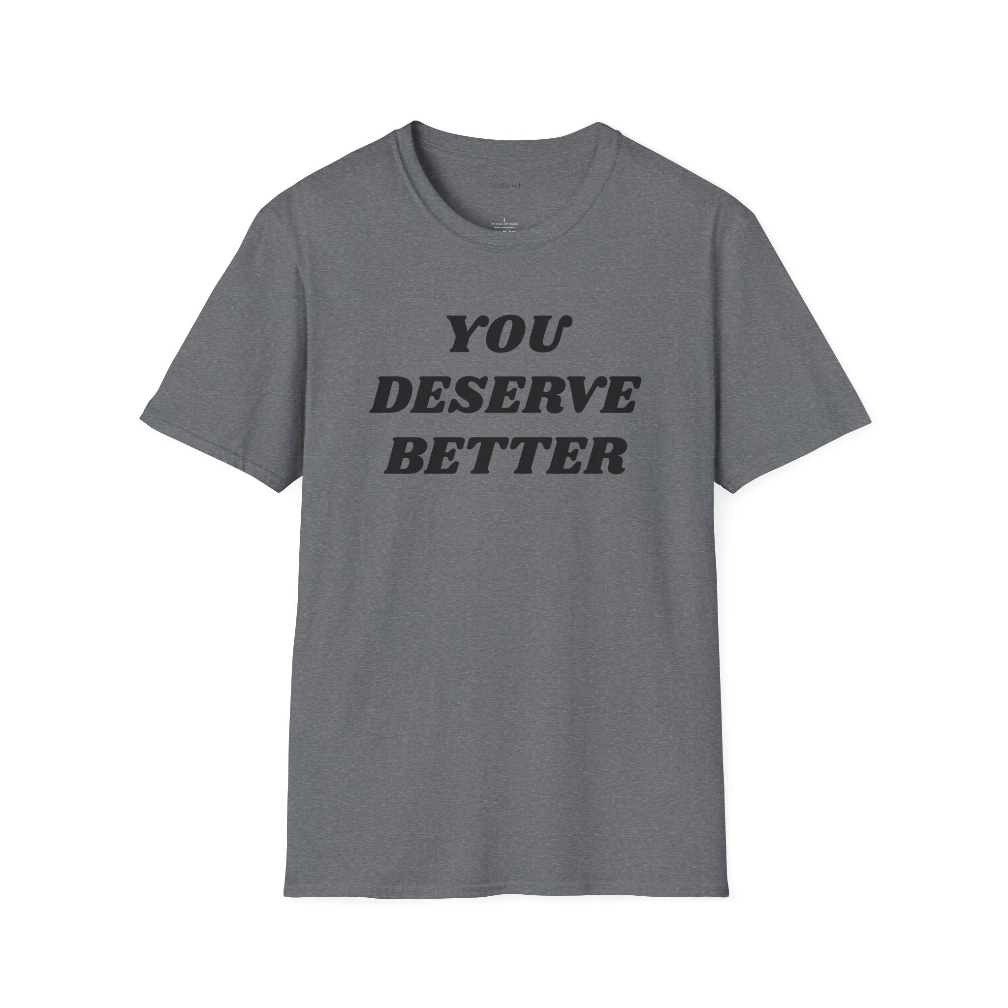 YOU DESERVE BETTER  - Unisex Softstyle T-Shirt 100% Cotton Graphic