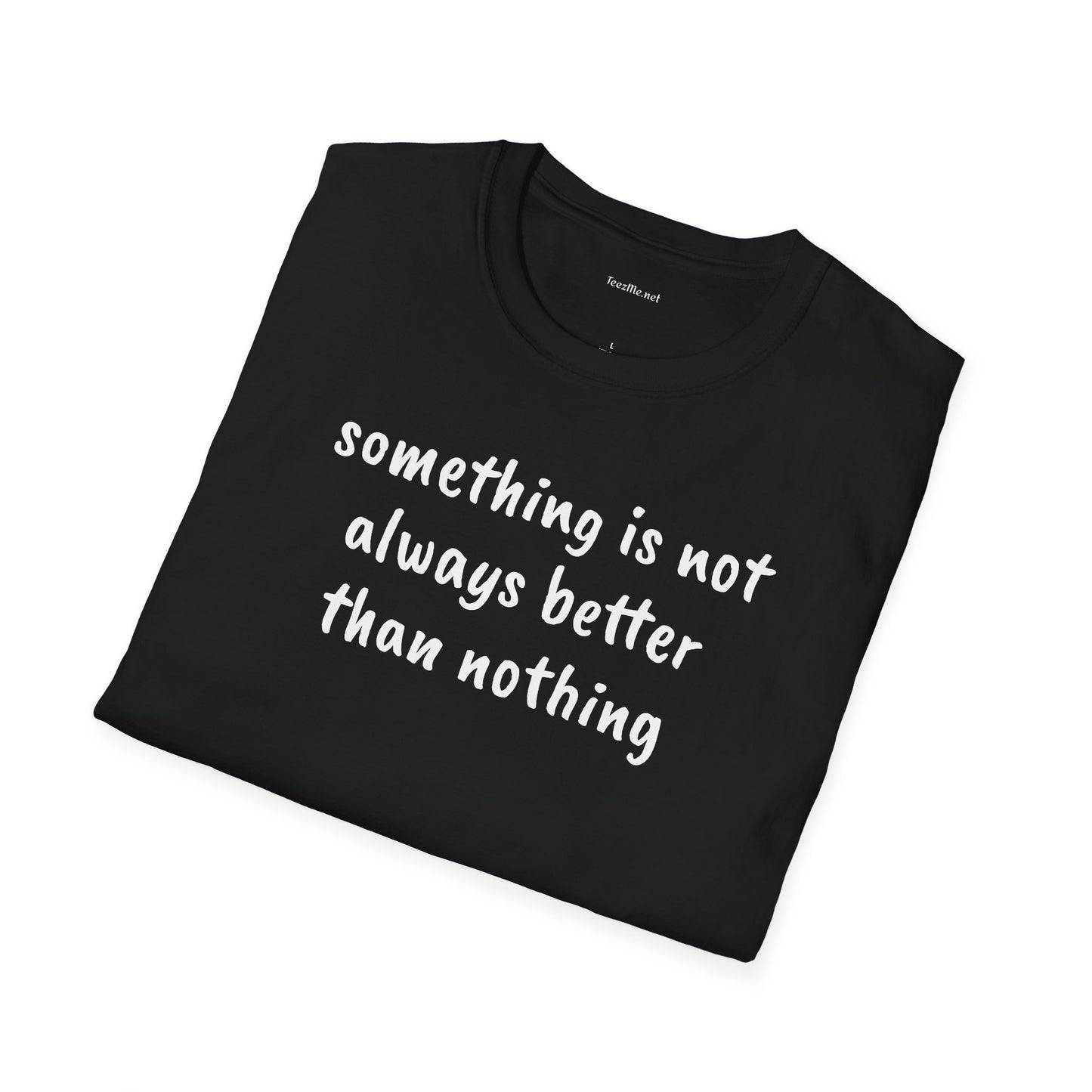 Something is not always better than nothing - Unisex Softstyle T-Shirt 100% Cotton Graphic