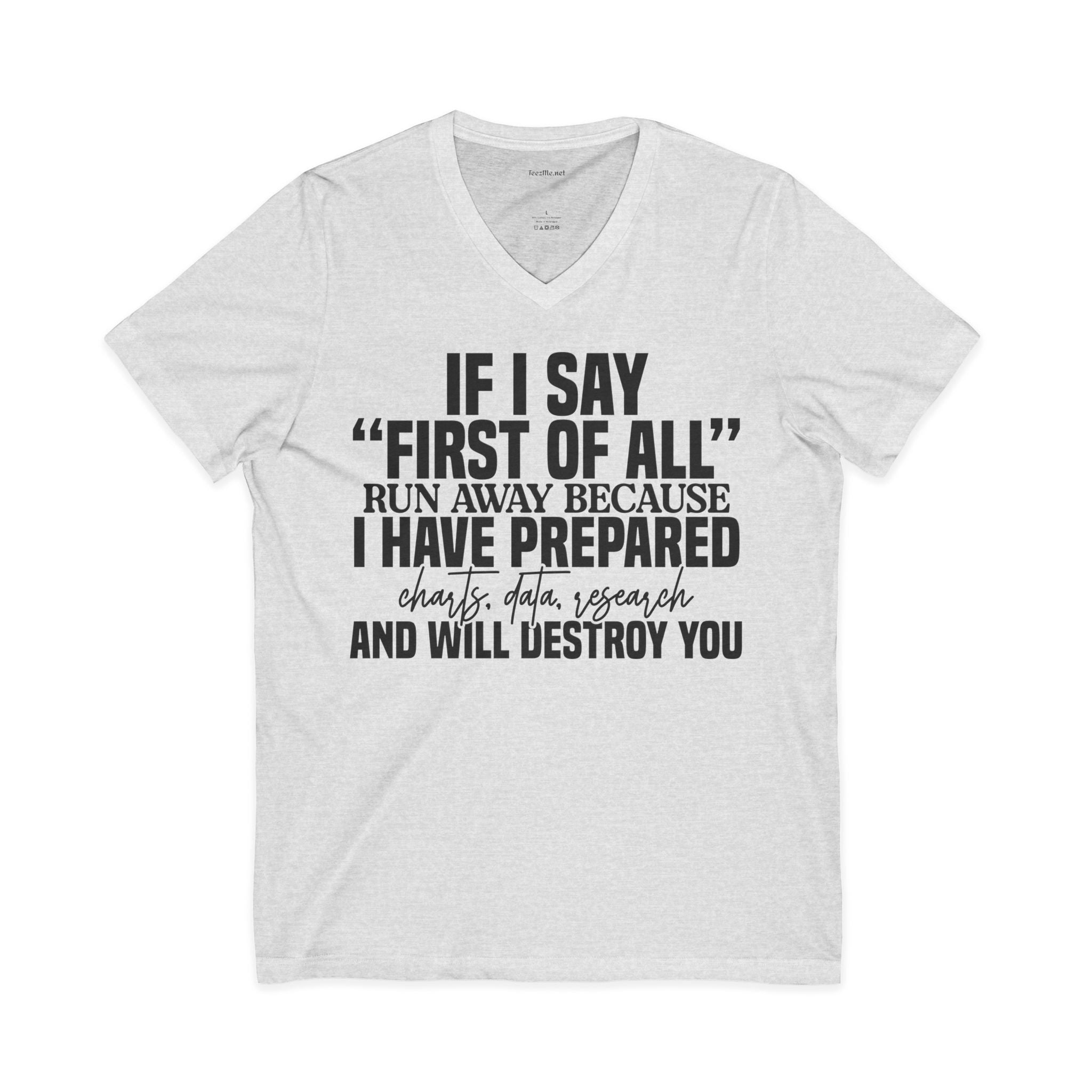 V-Neck Tee — "If I Say 'First of All' I Have Prepared" Funny Sarcastic Statement Shirt